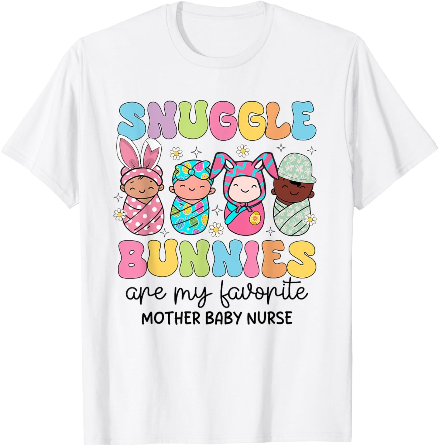 Snuggle Bunnies Are My Favorite Mother Baby Nurse Easter T-Shirt - T-Shirt | White