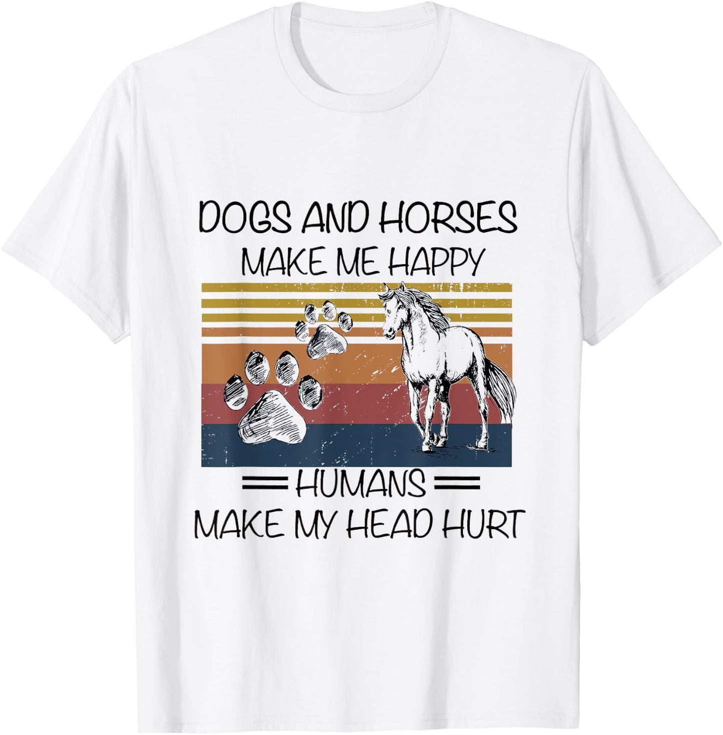 Dogs And Horses Ma-ke Me Hap-py Human Make My Head Hurt T-Shirt - T-Shirt | White