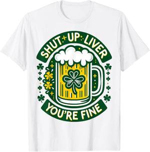 Shut Liver Up You're Fine Humor Drinking Alcohol Irish Beer T-Shirt - T-Shirt | White