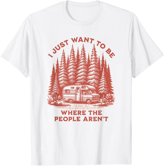 I Just Want To Be Where The People Aren't Camping T-Shirt - T-Shirt | White