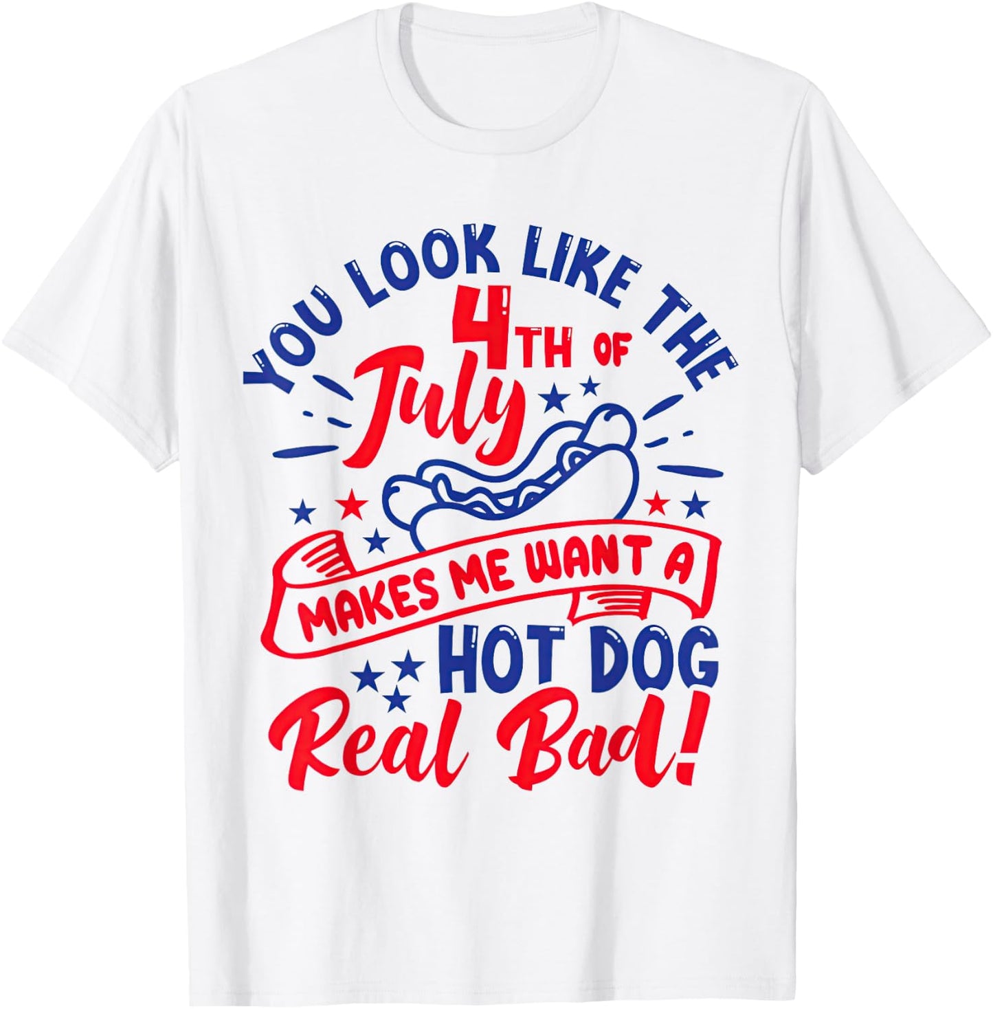 You Look Like 4th of July Makes Me Want A Hot Dog Real Bad T-Shirt - T-Shirt | White