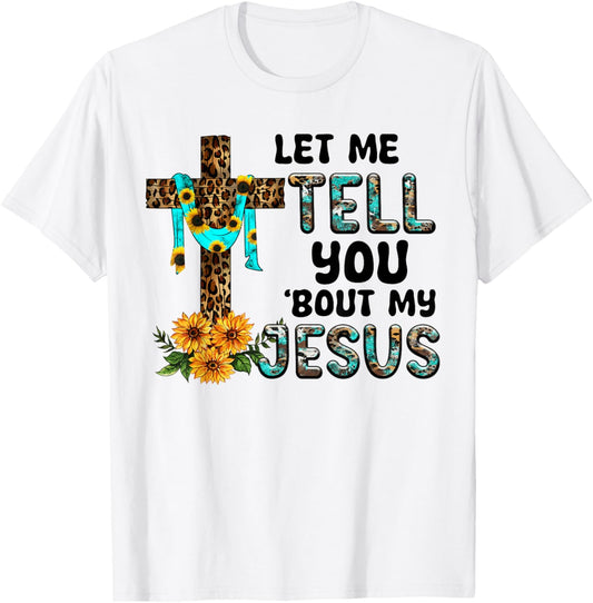 Let Me Tell You About My Jesus Christian Believer Bible God T-Shirt - T-Shirt | White