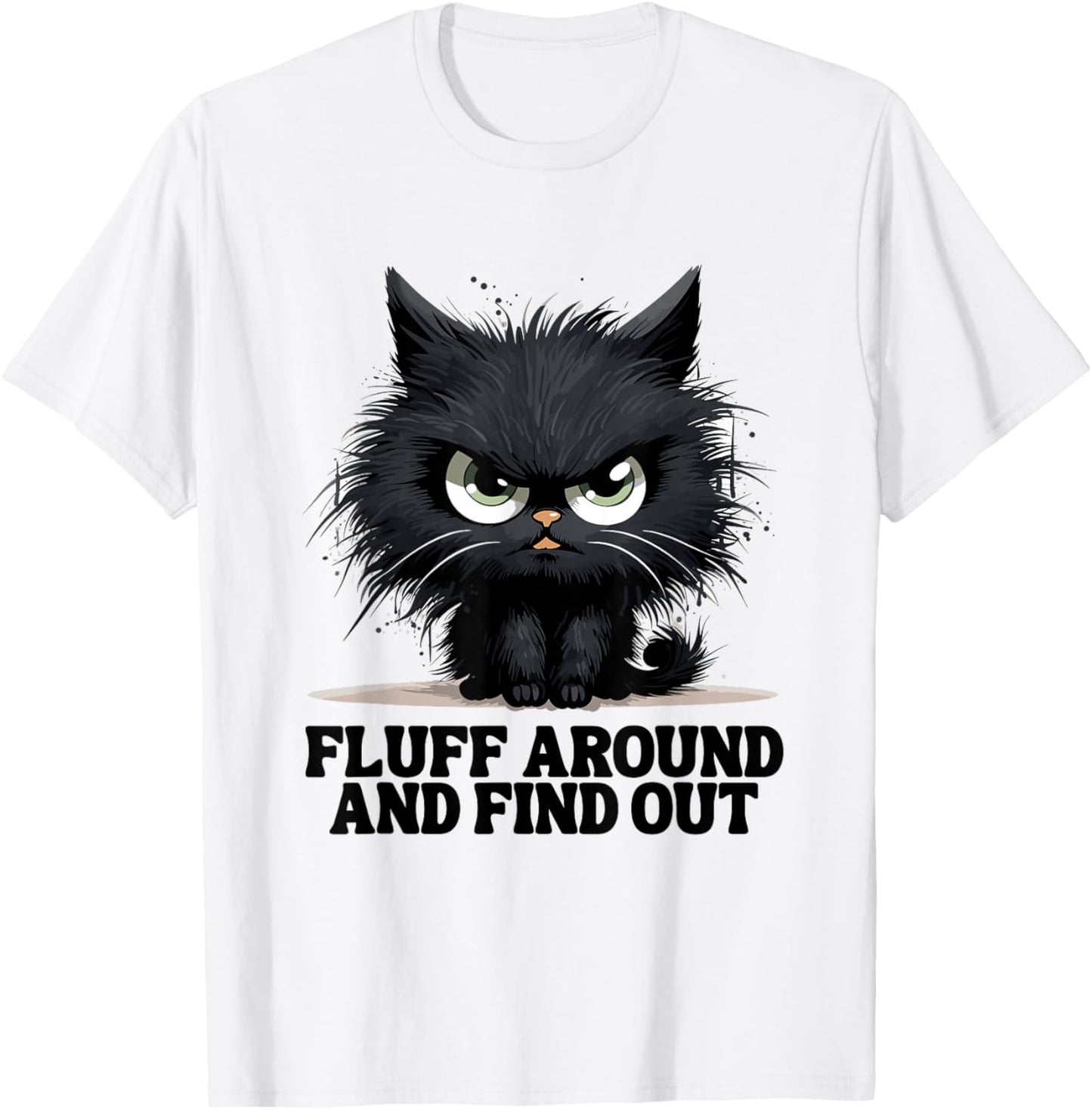 Funny Angry Cat Fluff Around and Find Out Women Men T-Shirt - T-Shirt | White