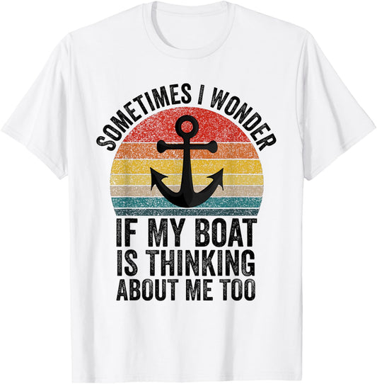 Sometimes I Wonder If My Boat Is Thinking About Me Too Funny T-Shirt - T-Shirt | White