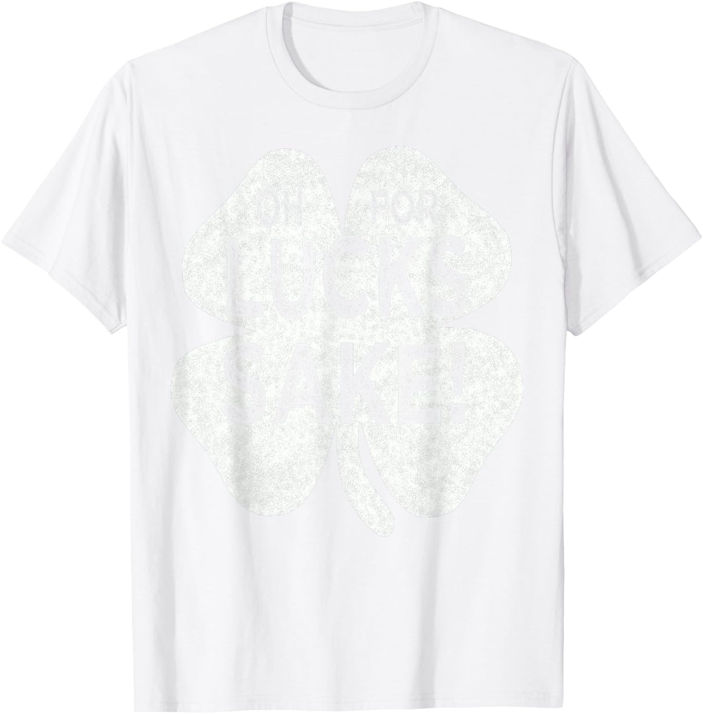 Oh For Lucks Sake St patricks Day Irish Shamrock Top T-Shirt - T-Shirt | White