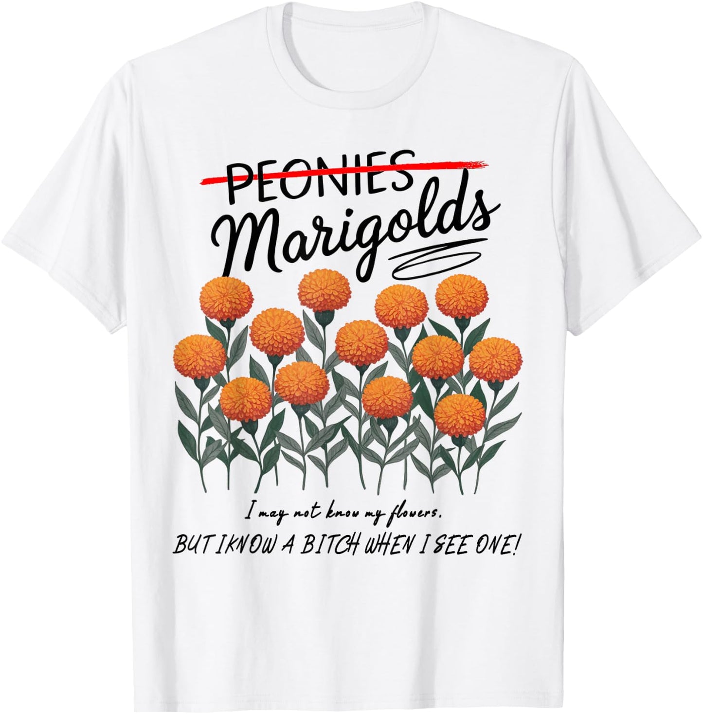 Not Peonies, They’re Marigolds. I may not know my flowers! T-Shirt - T-Shirt | White