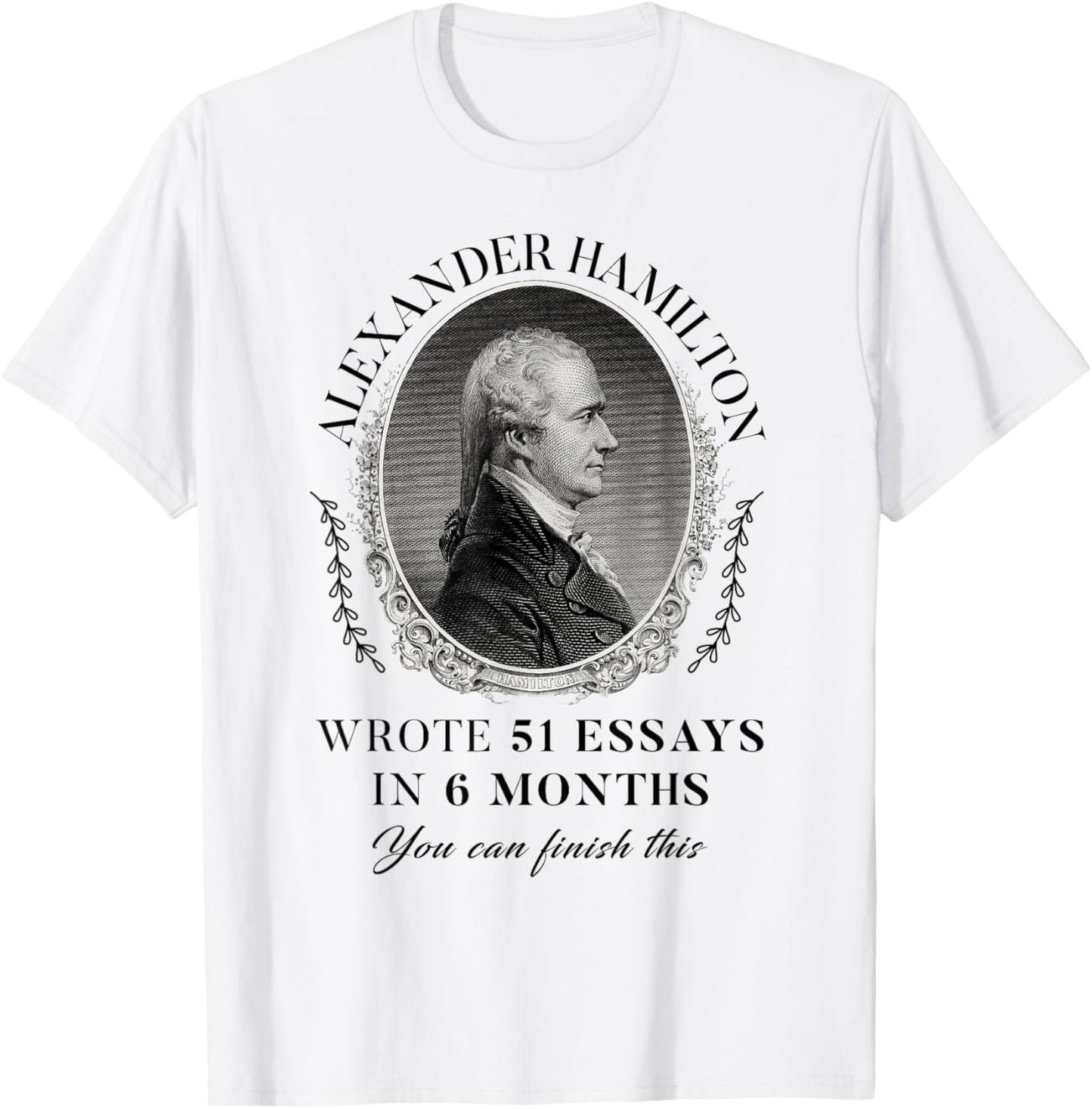 Alexander Hamilton Wrote 51 Essays In 6 Months Vintage Quote T-Shirt - T-Shirt | White