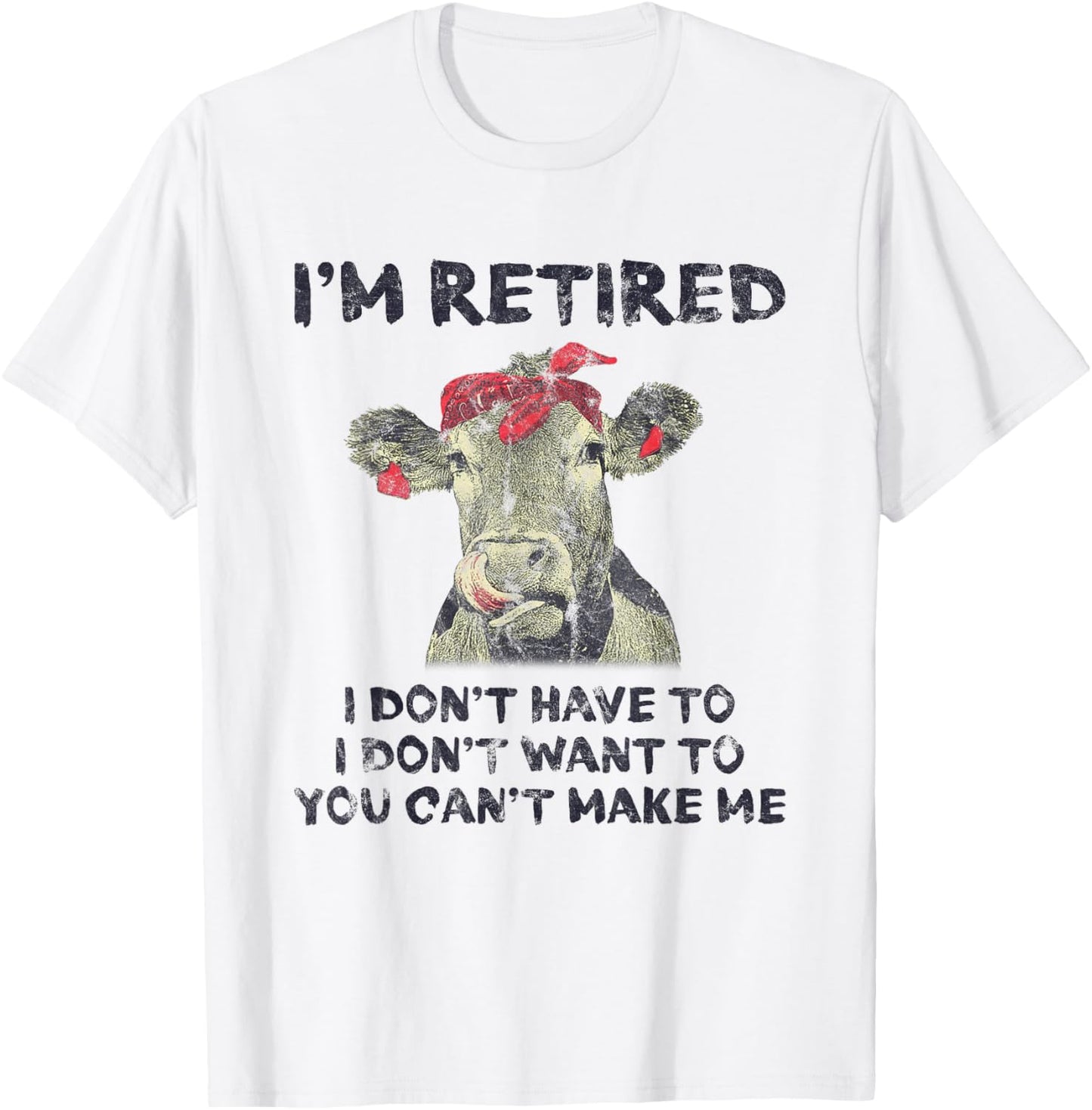 I'm Retired I Don't Have To Want To Can't Make Me Cow T-Shirt - T-Shirt | White