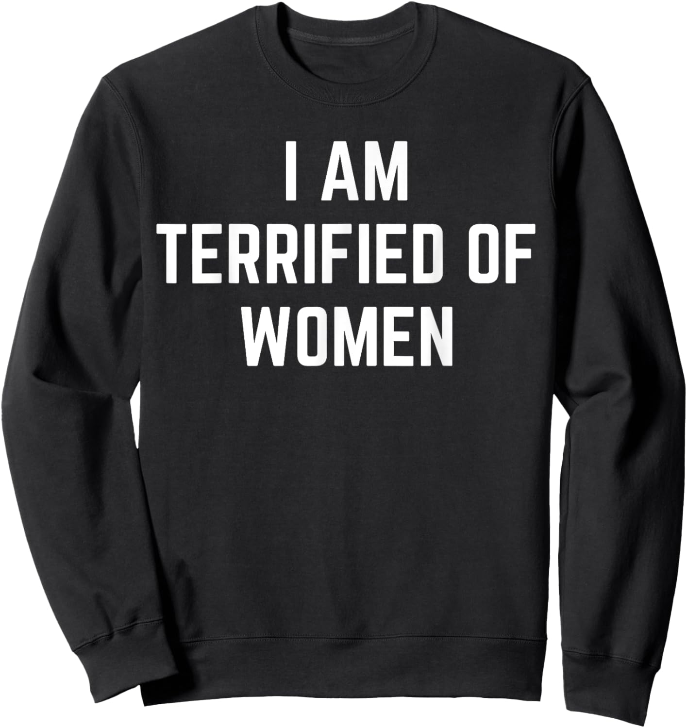 I'm Terrified Of Women Funny Sarcastic Sayings Sweatshirt - Sweatshirt | Black