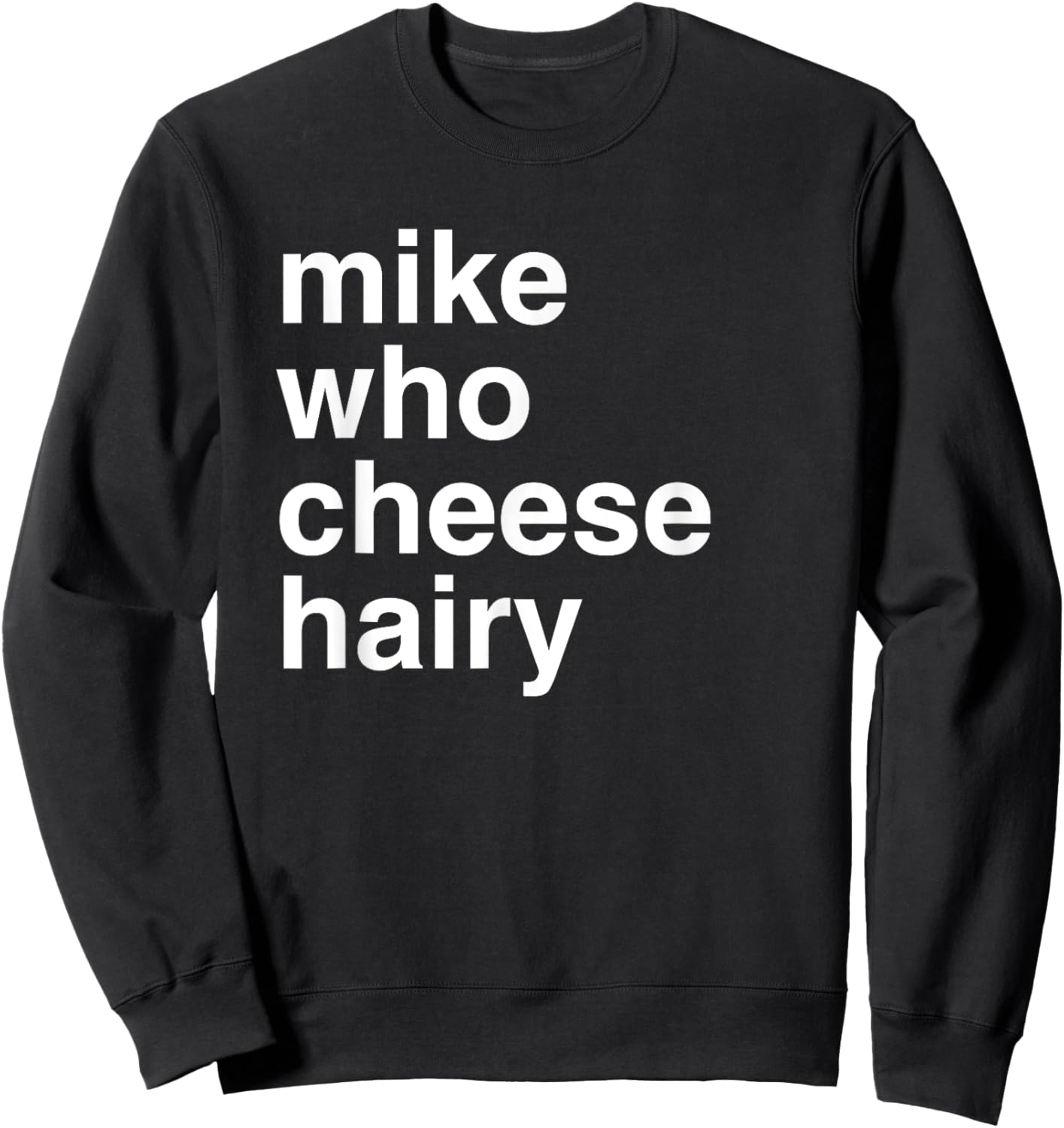 Mike Who Cheese Hairy | Funny Adult Humor Word Play Sweatshirt - Sweatshirt | Black