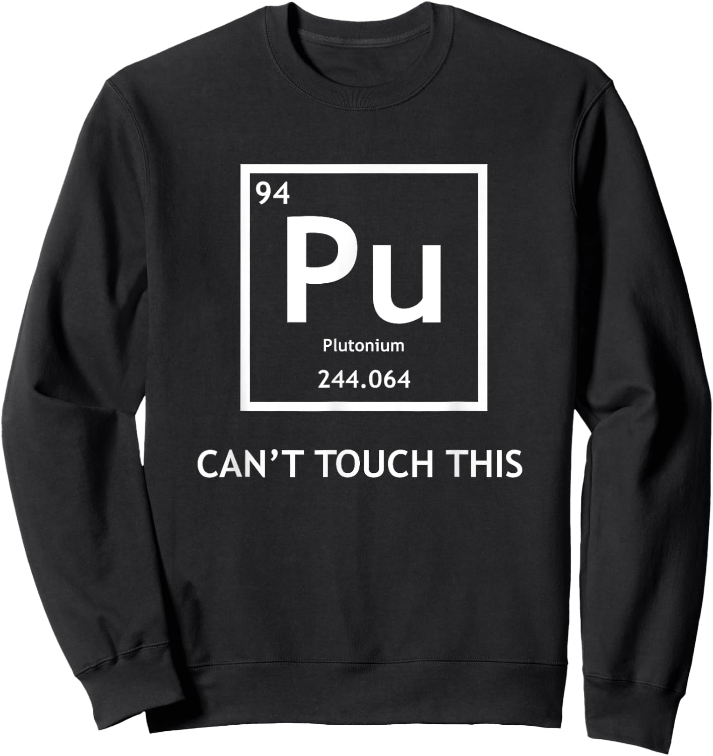 Funny Radioactive Plutonium Can't Touch It Physics Sweatshirt - Sweatshirt | Black