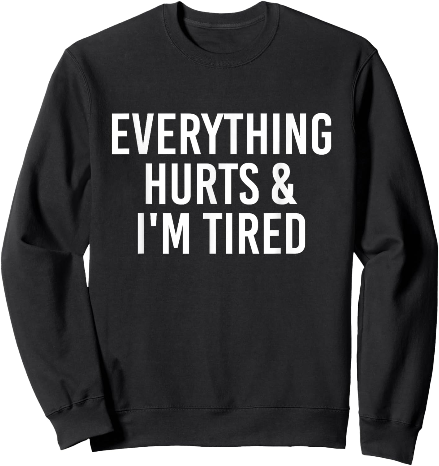 Everything Hurts & I'm Tired Funny Sweatshirt - Sweatshirt | Black