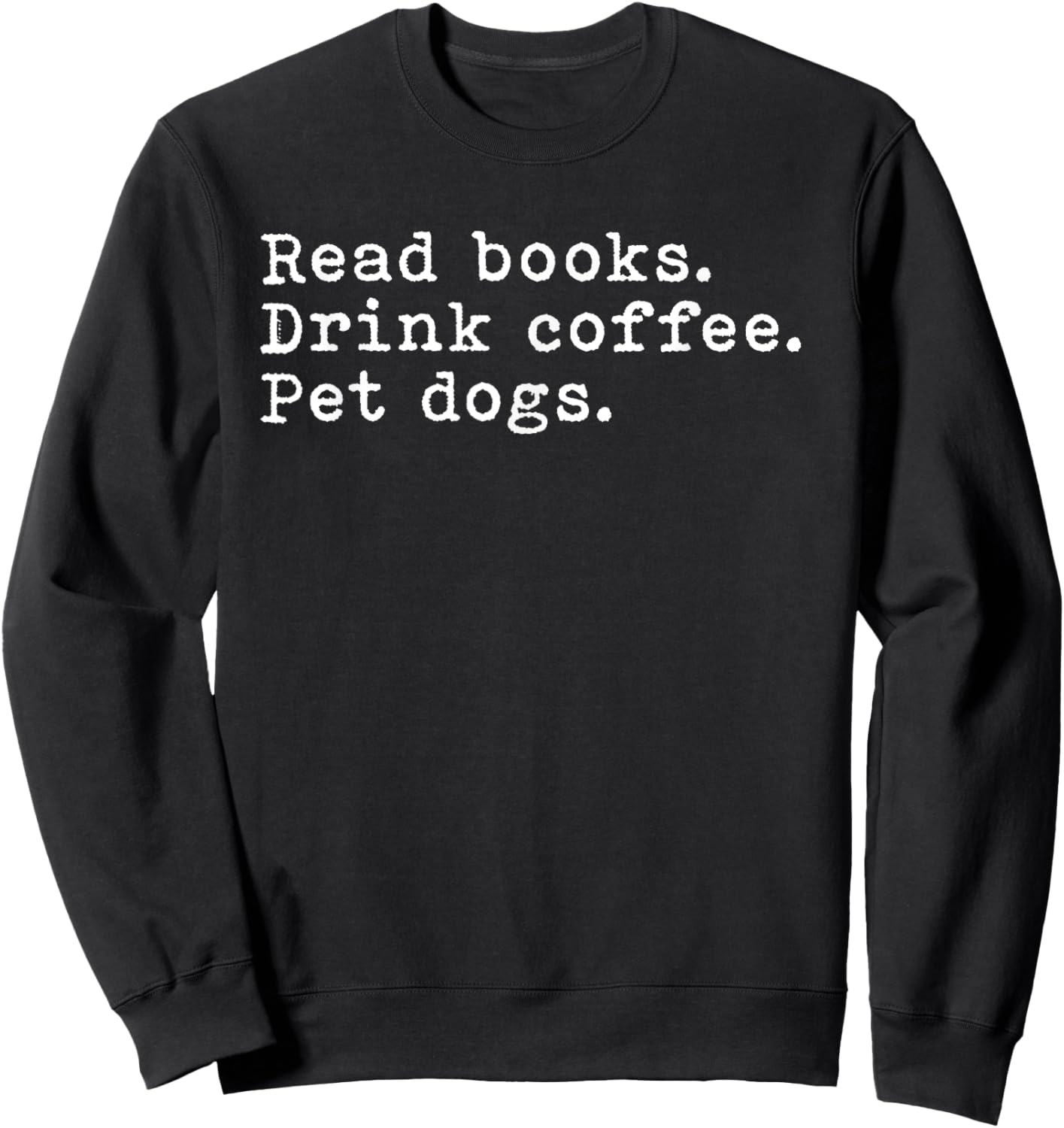 Read Books Drink Coffee And Pet My Dogs Funny Shirt Sweatshirt - Sweatshirt | Black