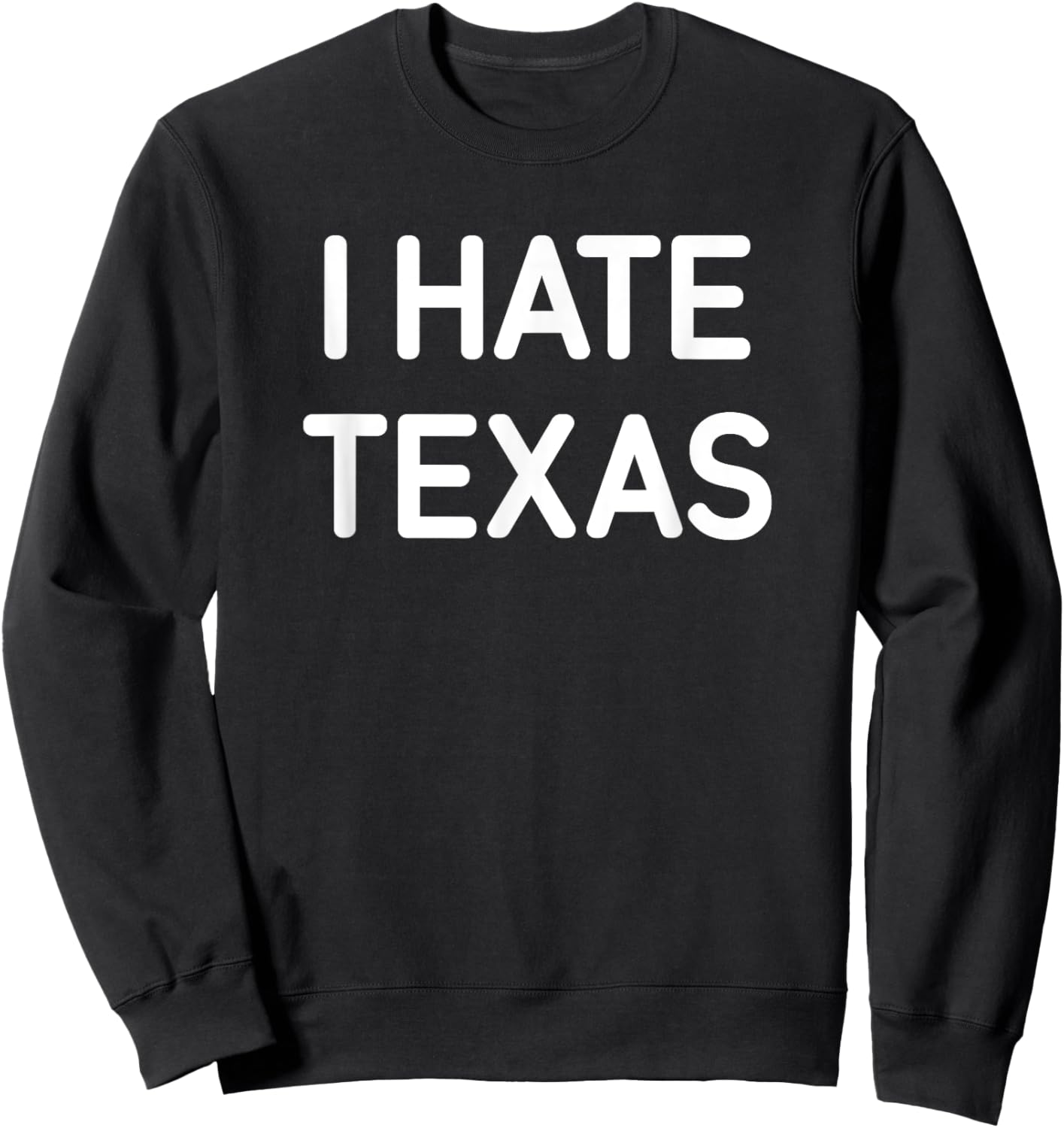 I Hate Texas, Funny, Jokes, Sarcastic Sweatshirt - Sweatshirt | Black