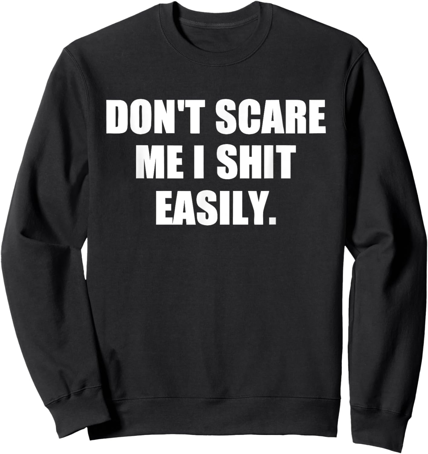 Don't Scare Me I Shit Easily Funny Humor Sarcastic Quote Sweatshirt - Sweatshirt | Black