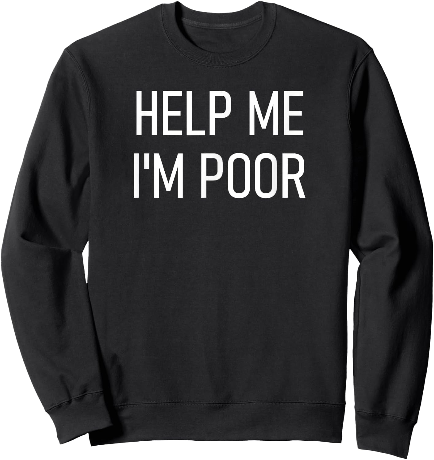 Help Me I'm Poor, Funny, Jokes, Sarcastic Sayings Sweatshirt - Sweatshirt | Black