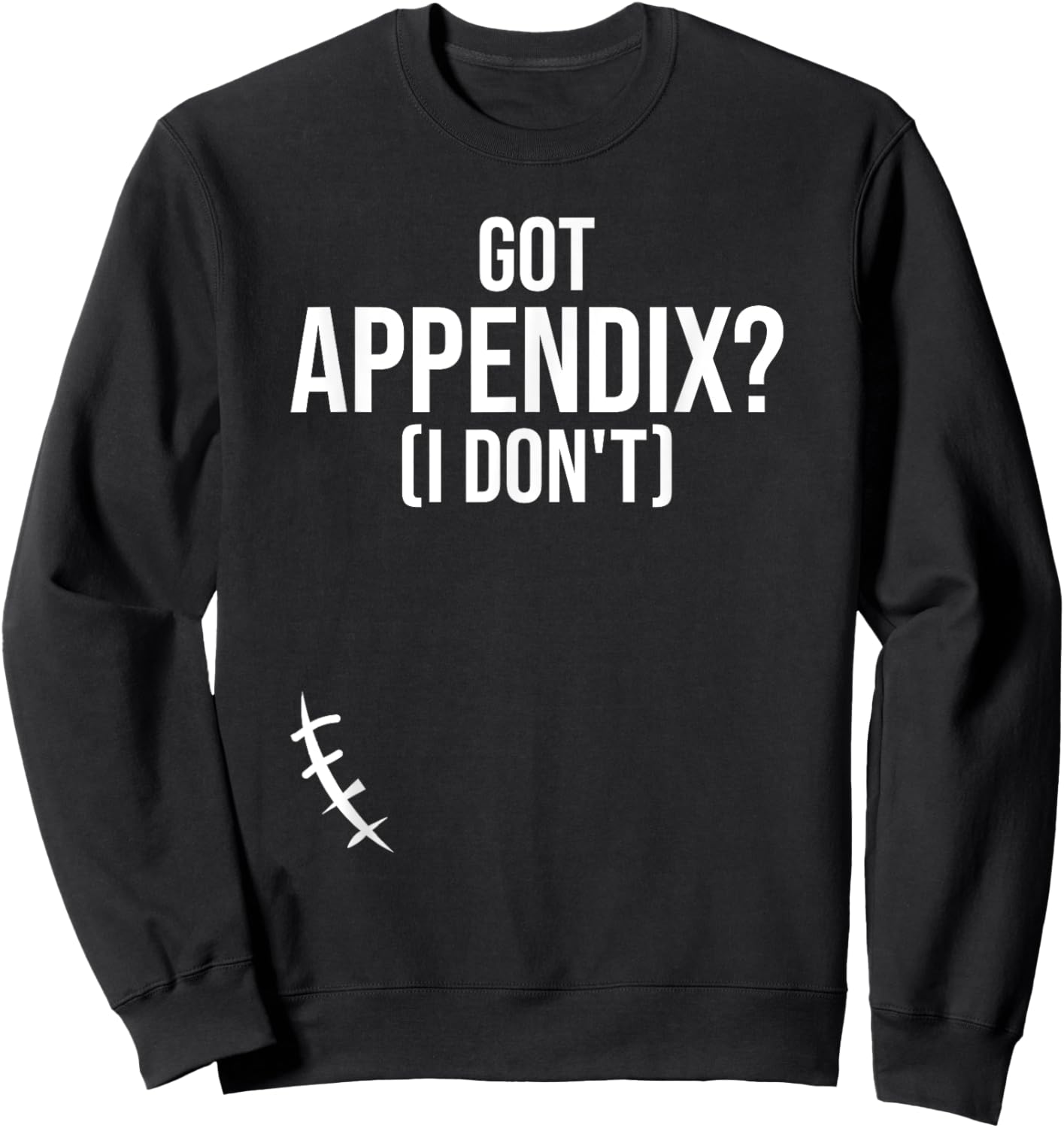 Got Appendix I Don't Appendectomy Appendix Appendicitis Sweatshirt - Sweatshirt | Black