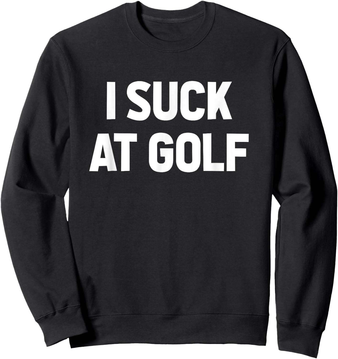 I Suck at Golf Sarcastic Loser Golfers Friend Funny Golfing Sweatshirt - Sweatshirt | Black