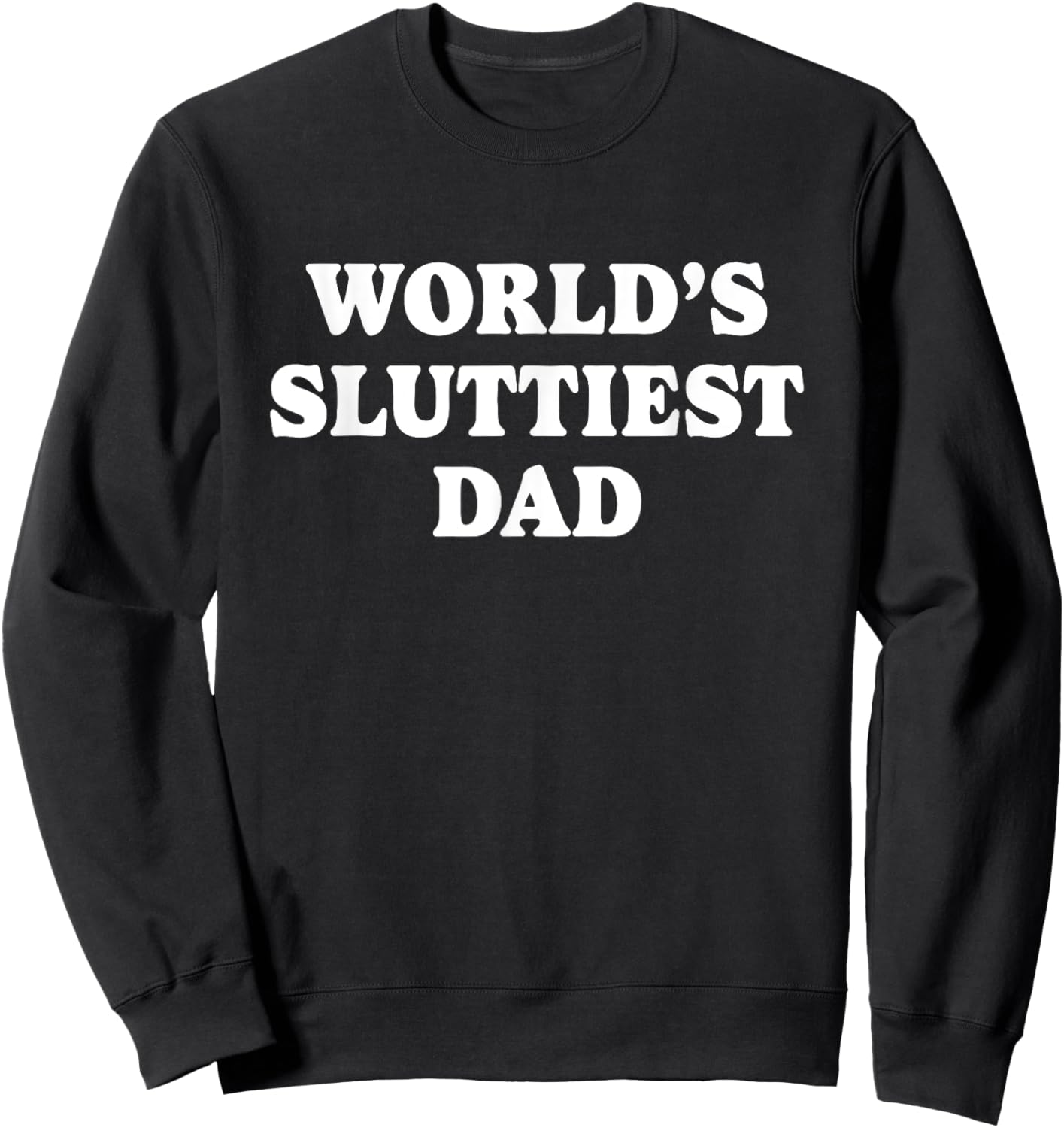 Worlds Sluttiest Dad Funny father Meme Boyfriend Dad Husband Sweatshirt - Sweatshirt | Black