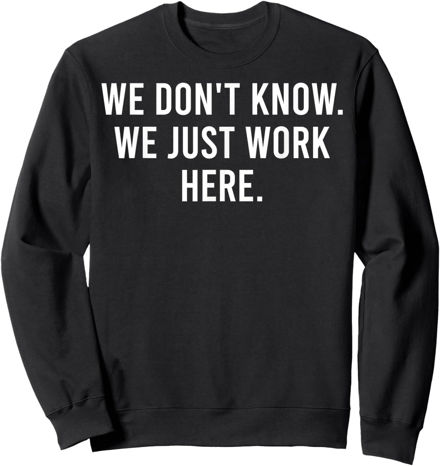 We Don't Know We Just Work Here Funny Work Job Colleagues Sweatshirt - Sweatshirt | Black