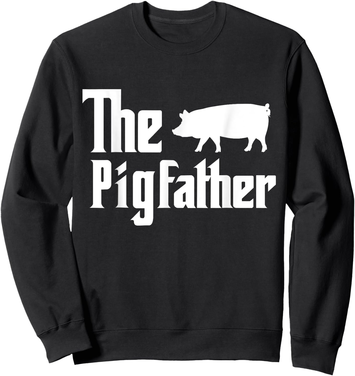 The Pigfather Pig Lover Farming Dad Funny Farmer Father Sweatshirt - Sweatshirt | Black