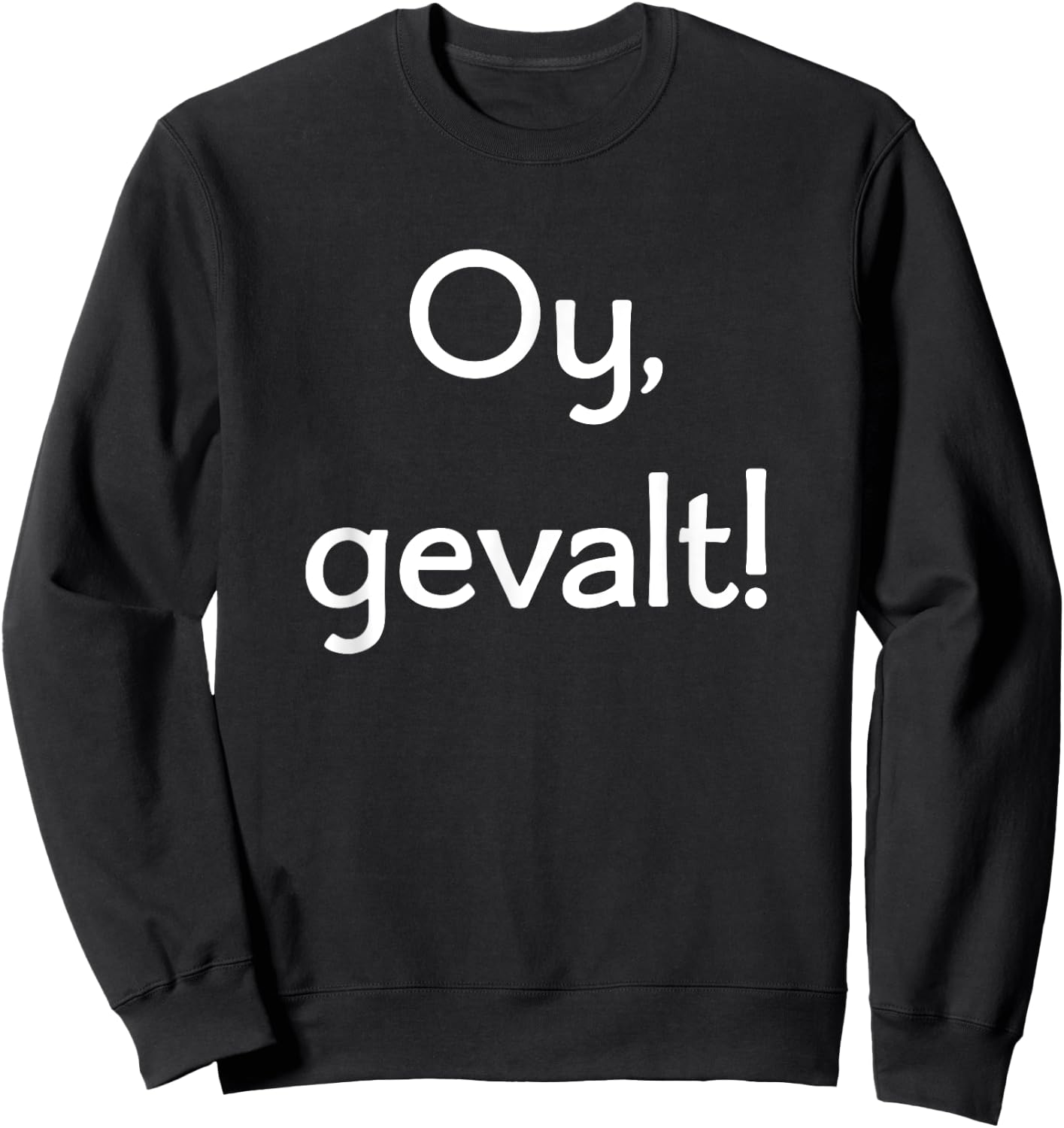 Oy, Gevalt! Say OMG in Yiddish! Lots of Colors and Styles Sweatshirt - Sweatshirt | Black