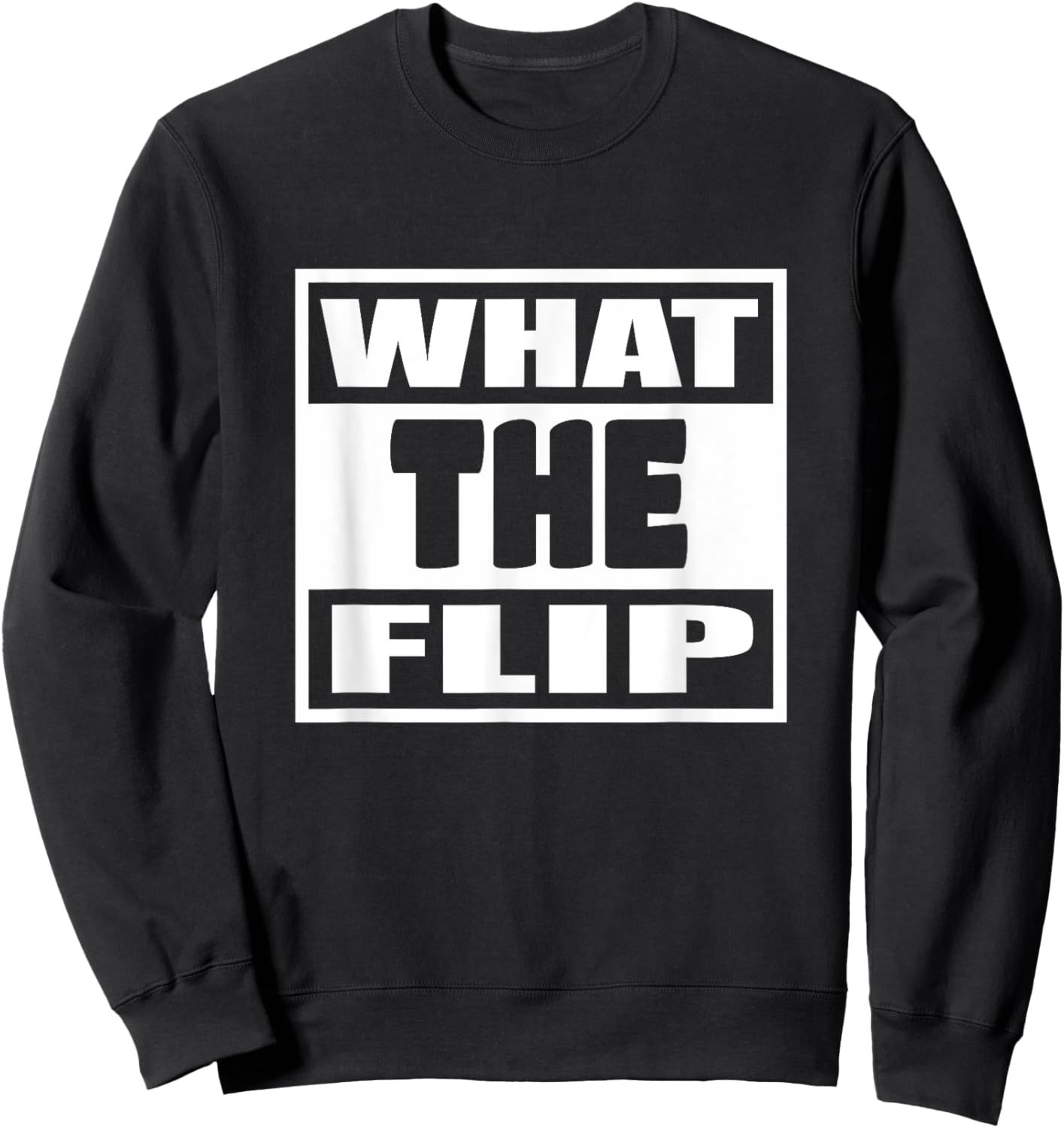 What The Flip Man Woman Funny Gift Sweatshirt - Sweatshirt | Black