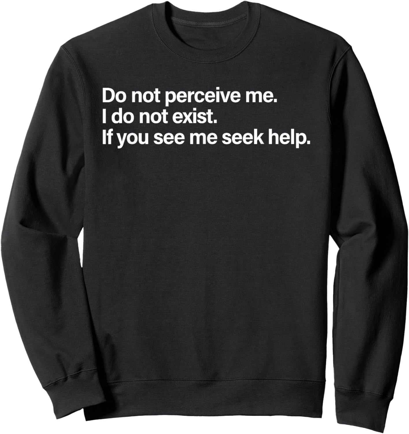 Do Not Perceive Me I Do Not Exist If You See Me Seek Help Sweatshirt - Sweatshirt | Black