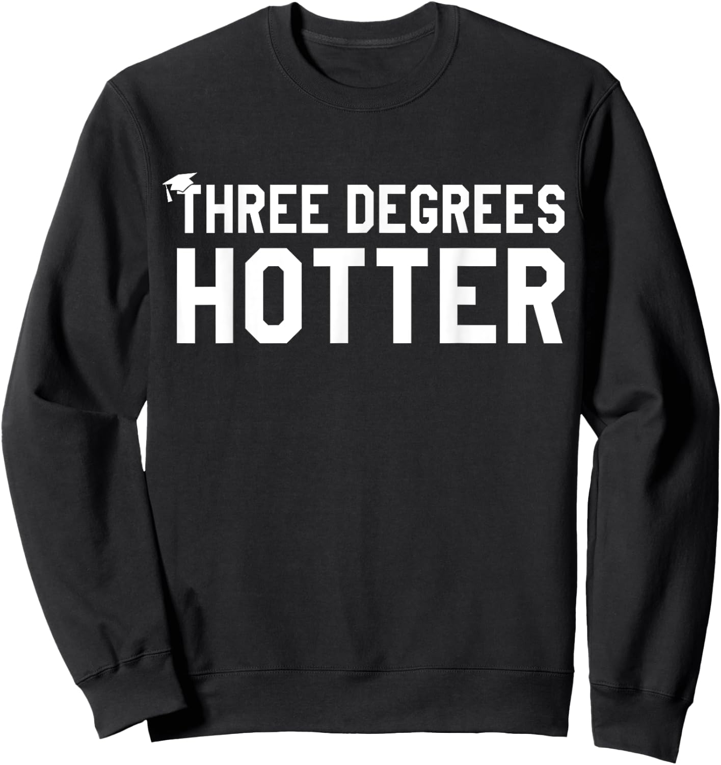 College Masters Degree Graduation Gifts Three Degrees Hotter Sweatshirt - Sweatshirt | Black