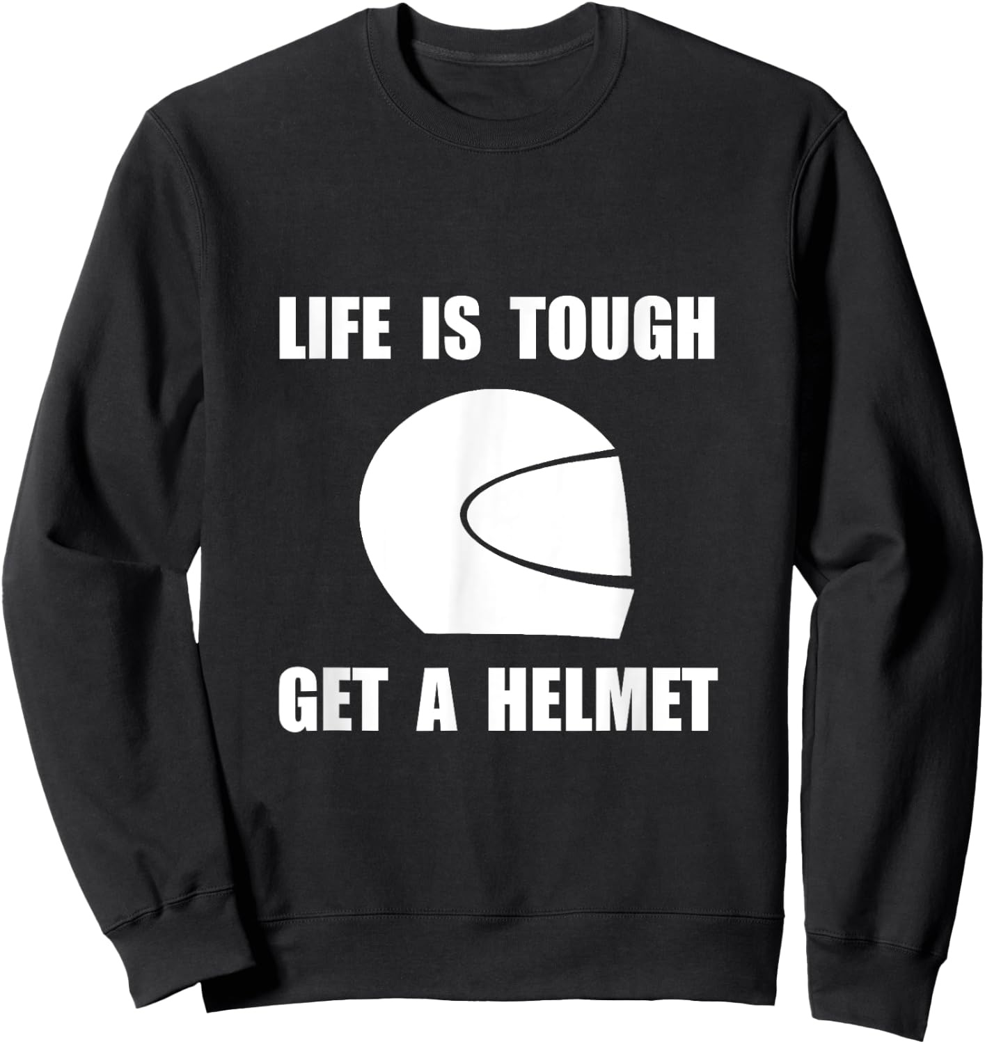 Life Tough Get Helmet Funny Sweatshirt - Sweatshirt | Black
