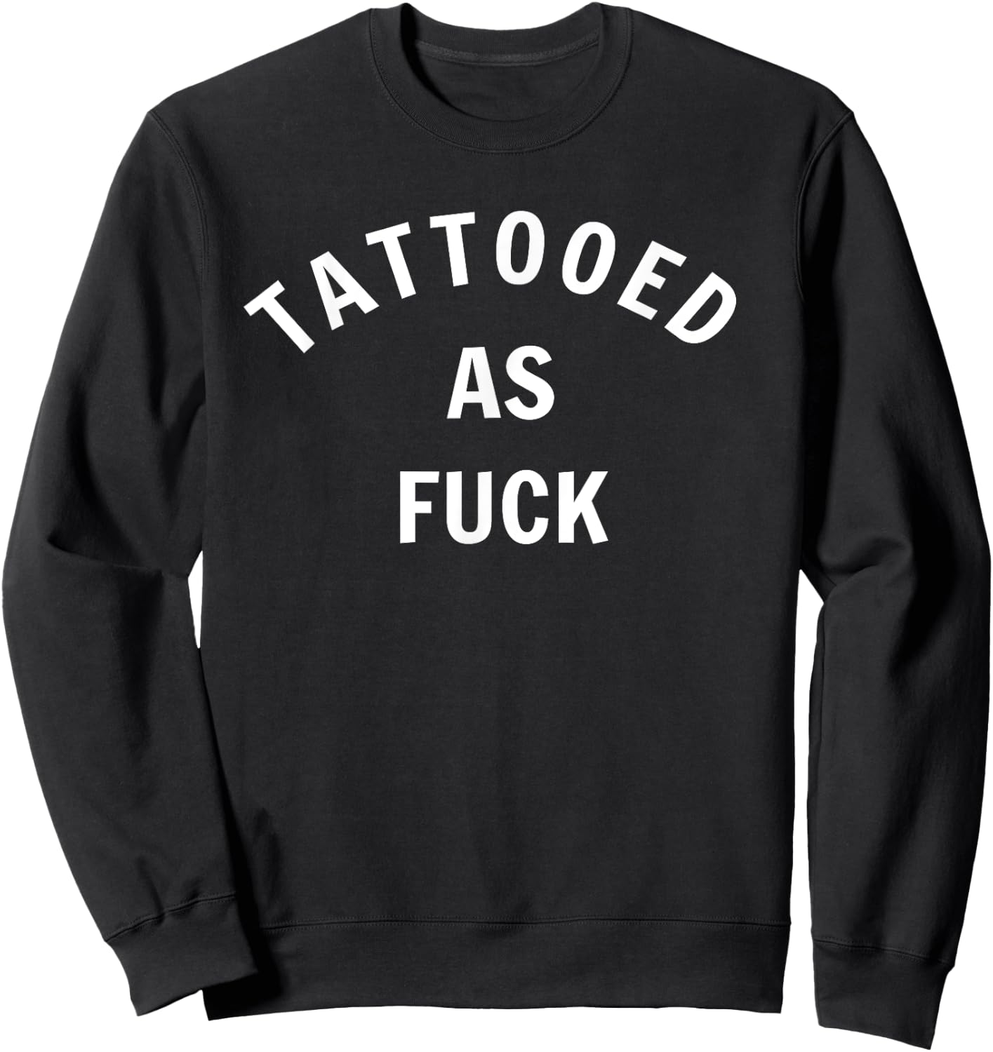 Tattooed As Fuck Funny Gift Men Women Sweatshirt - Sweatshirt | Black