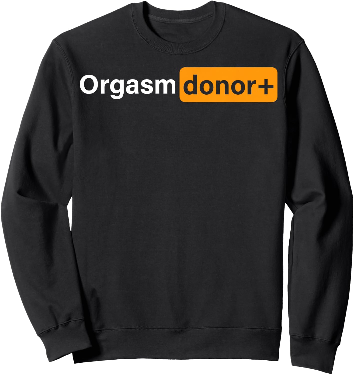 Funny Orgasm Donor Sexual Dirty Adult Humor Sarcastic Joke Sweatshirt - Sweatshirt | Black