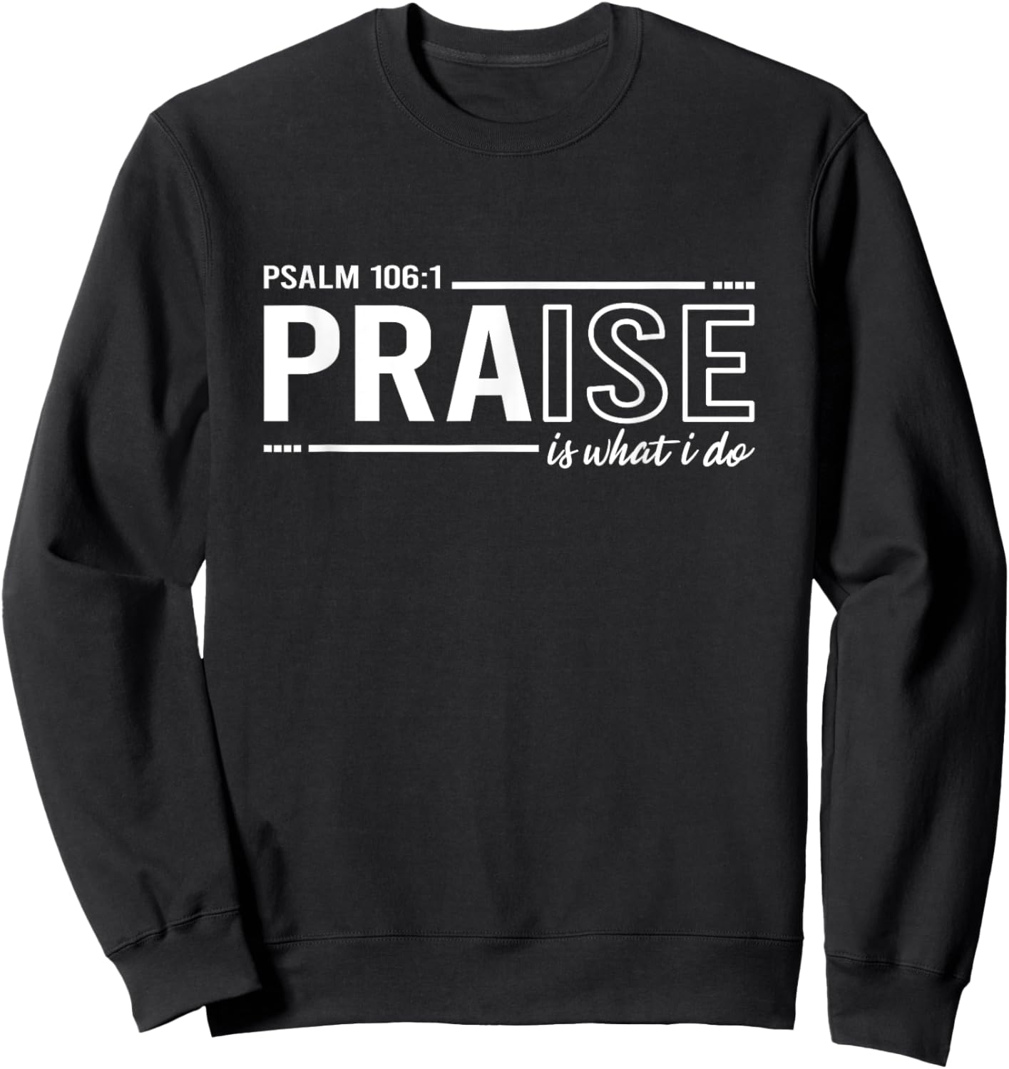 Psalm 100:1 Praise Is What I do Worship Christian Sweatshirt - Sweatshirt | Black