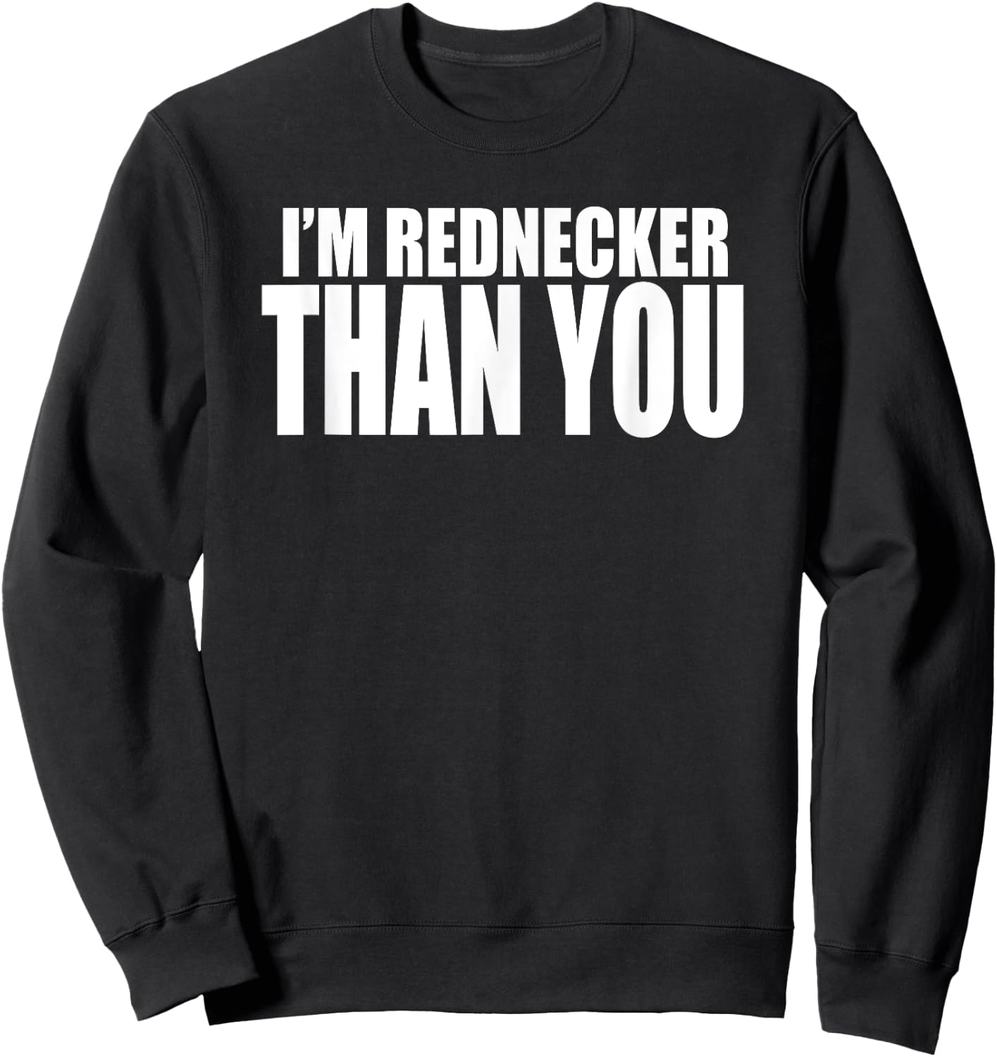 I'M REDNECKER THAN YOU Funny South or Southern Redneck Sweatshirt - Sweatshirt | Black