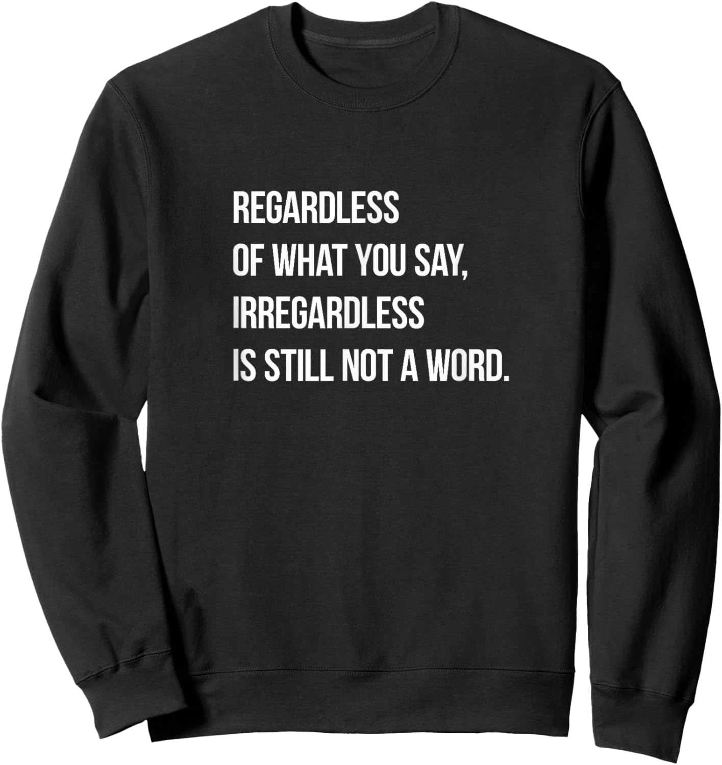 Grammar Police Humor Irregardless is NOT a Word Punny Sweatshirt - Sweatshirt | Black