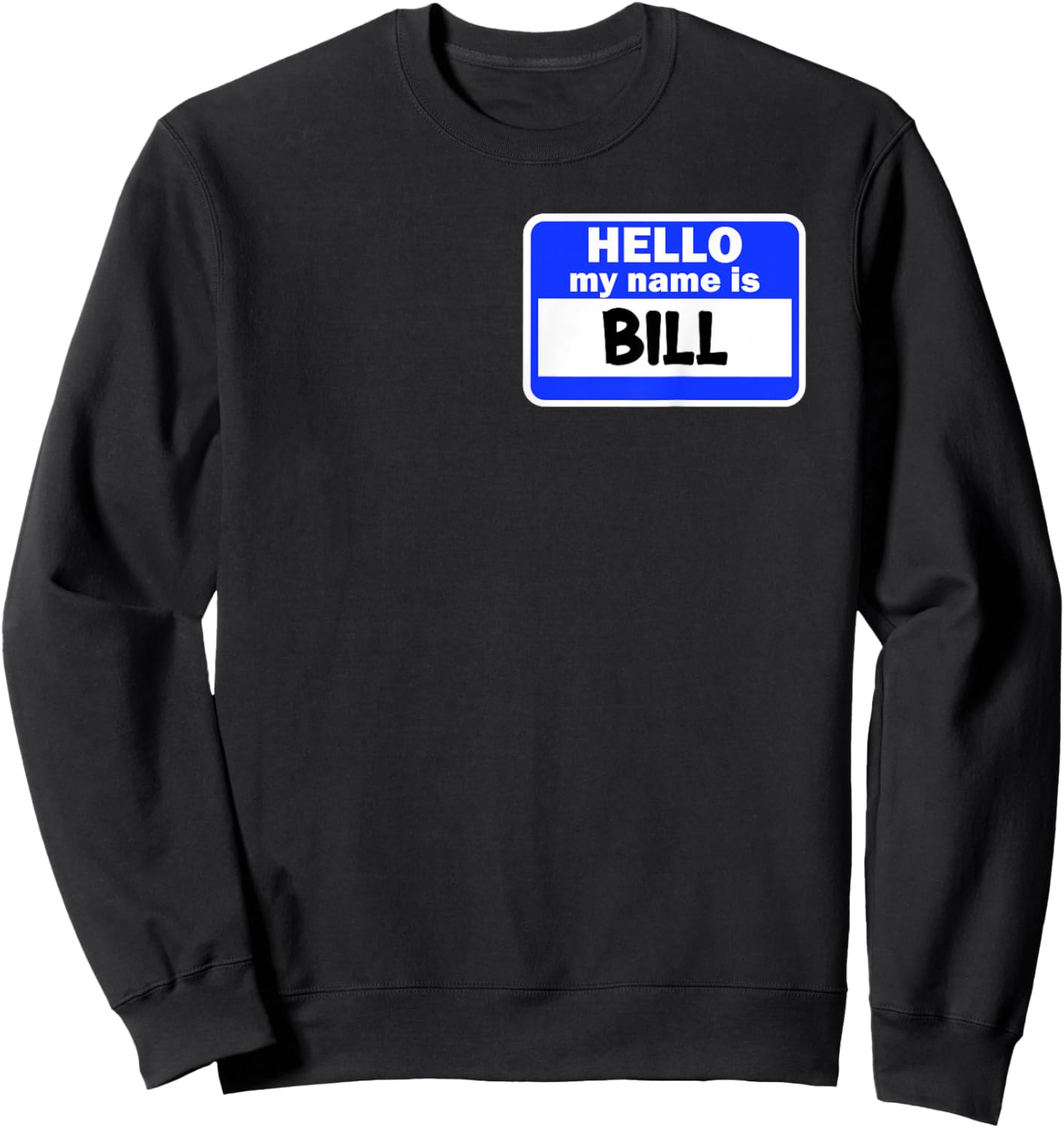 Funny Hi Hello My Name Is Bill On Nametag Introduction Sweatshirt - Sweatshirt | Black