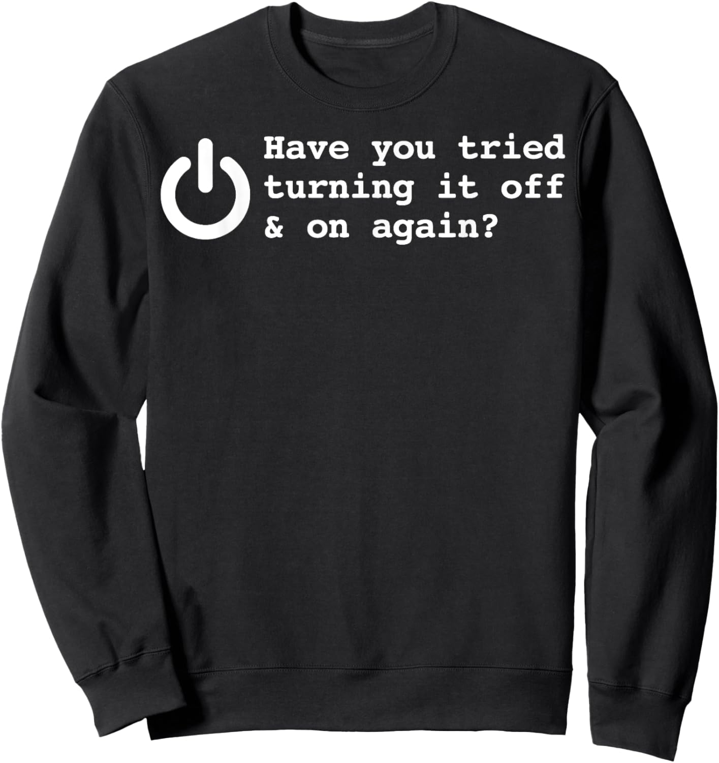 Have You Tried Turning It Off And On Again Funny Programmer Sweatshirt - Sweatshirt | Black