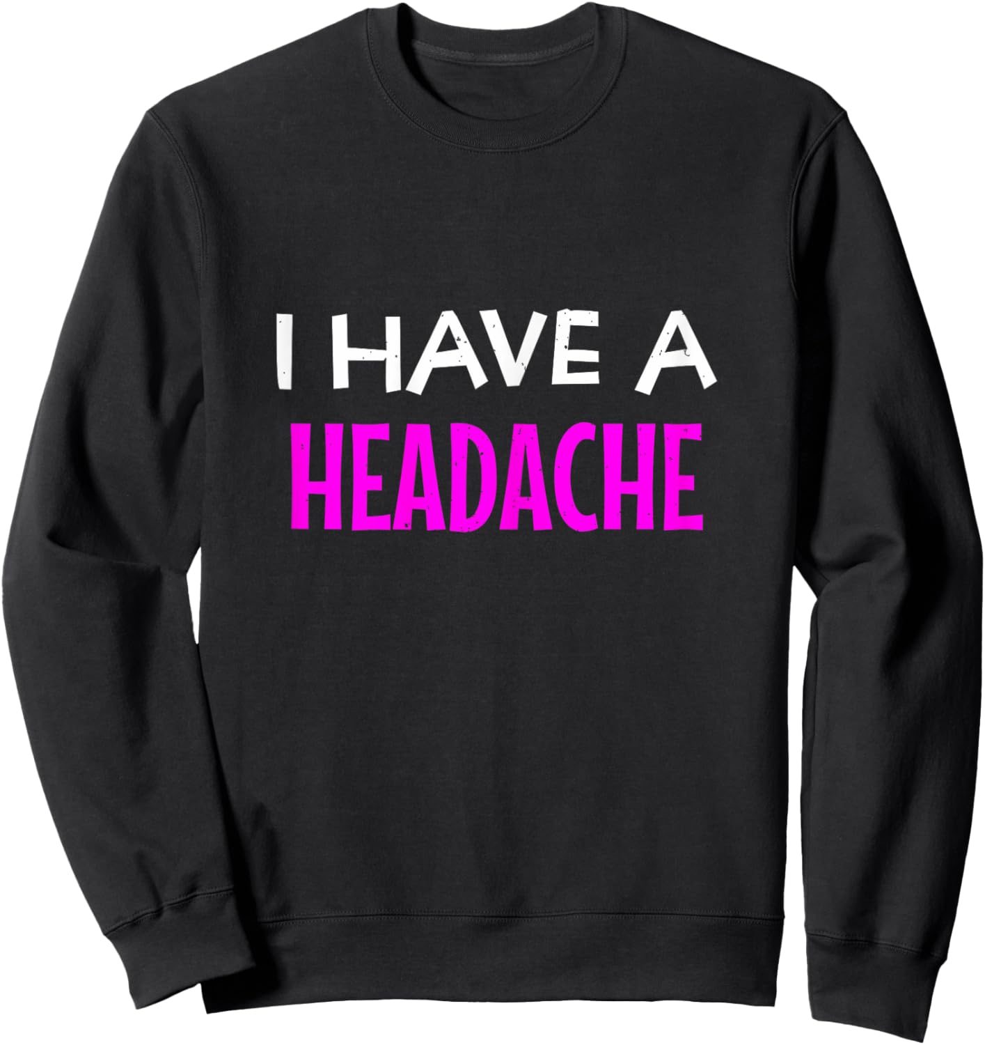 I Have A Headache Funny Sarcastic Joke Sweatshirt - Sweatshirt | Black