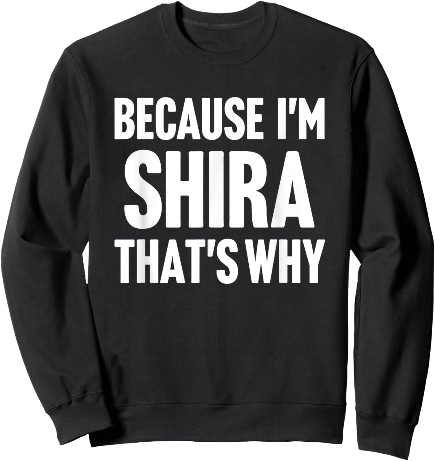 Because I'm Shira That's Why Am Personalized Name Sweatshirt - Sweatshirt | Black