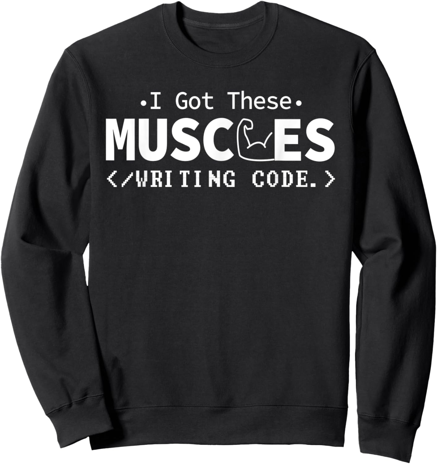 I Got These Muscles Writing Code Funny Computer Coding Nerd Sweatshirt - Sweatshirt | Black