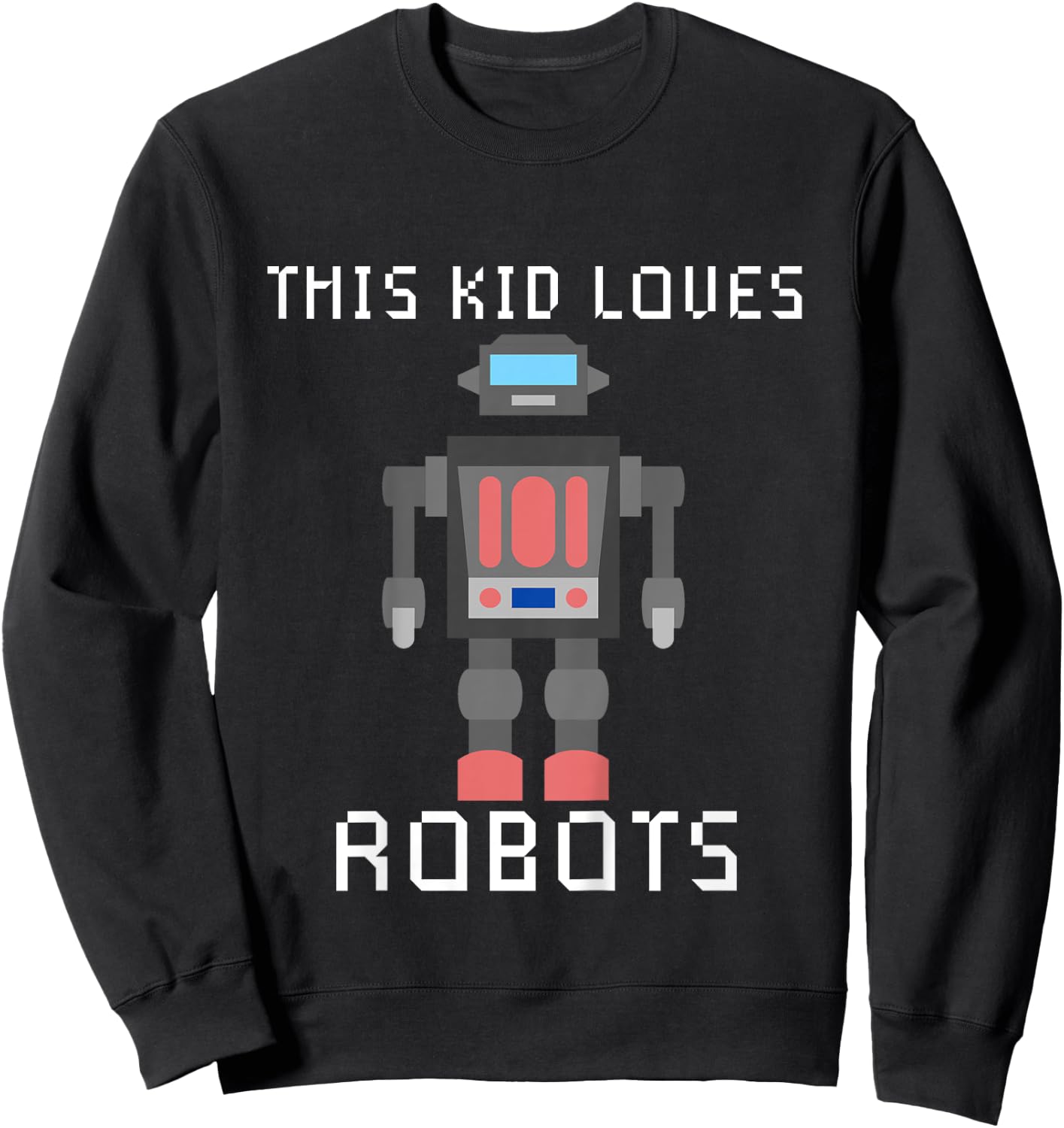 I love Robot Gift All Ages Robotic Kids Girls Boys Robot Sweatshirt - Sweatshirt | Black