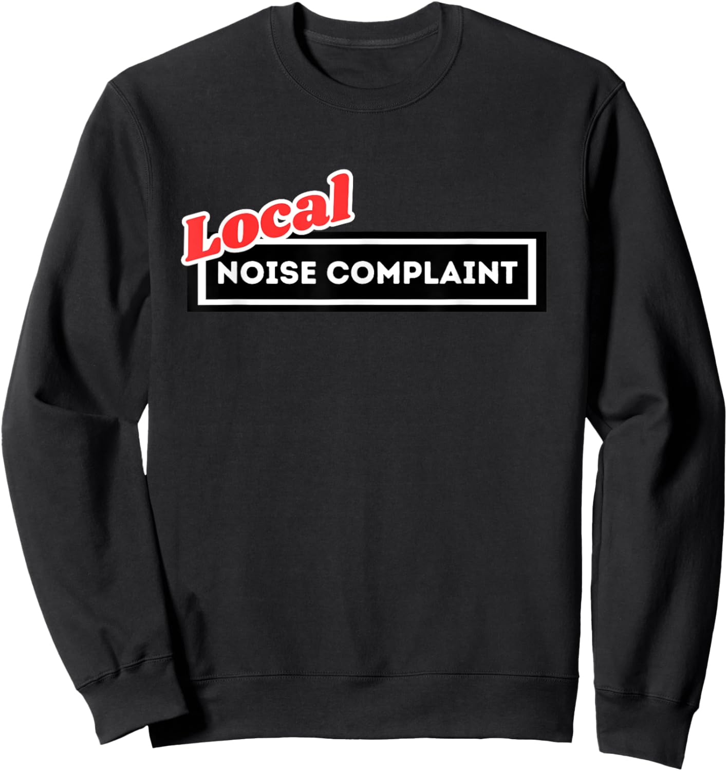 Local Noise Complaint Funny Automotive Car Enthusiast Racing Sweatshirt - Sweatshirt | Black