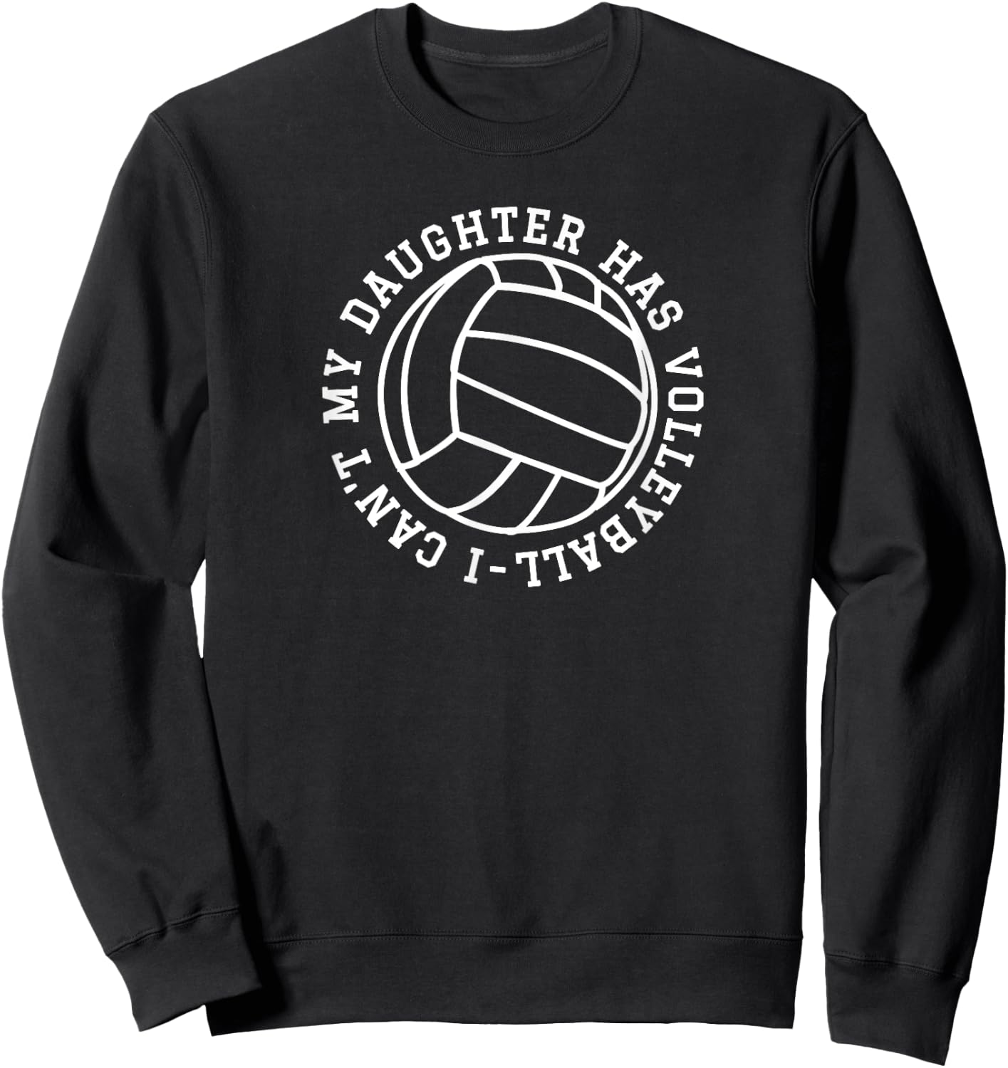 I Can't My Daughter Has Volleyball Funny Parents Volleyball Sweatshirt - Sweatshirt | Black