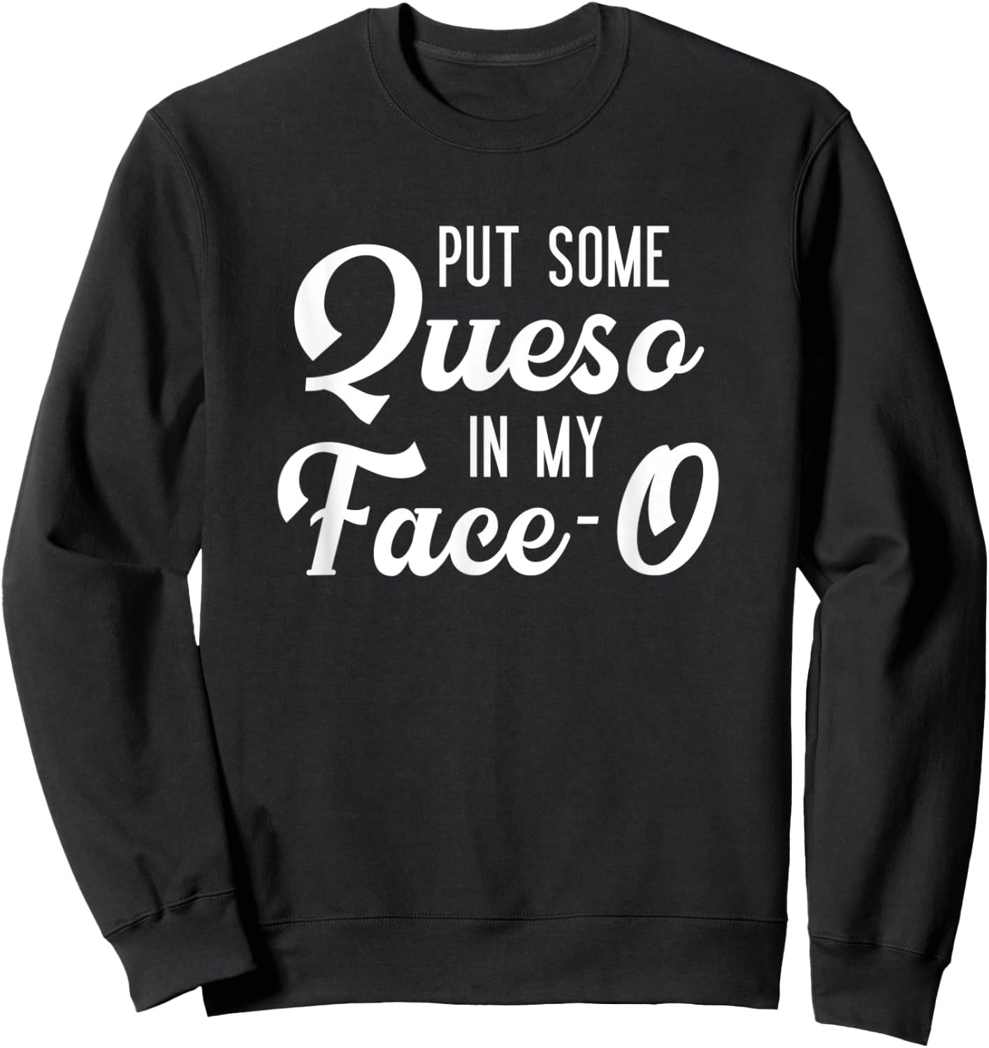 Put Some Queso In My Face-O Funny Cheese Pun Sweatshirt - Sweatshirt | Black