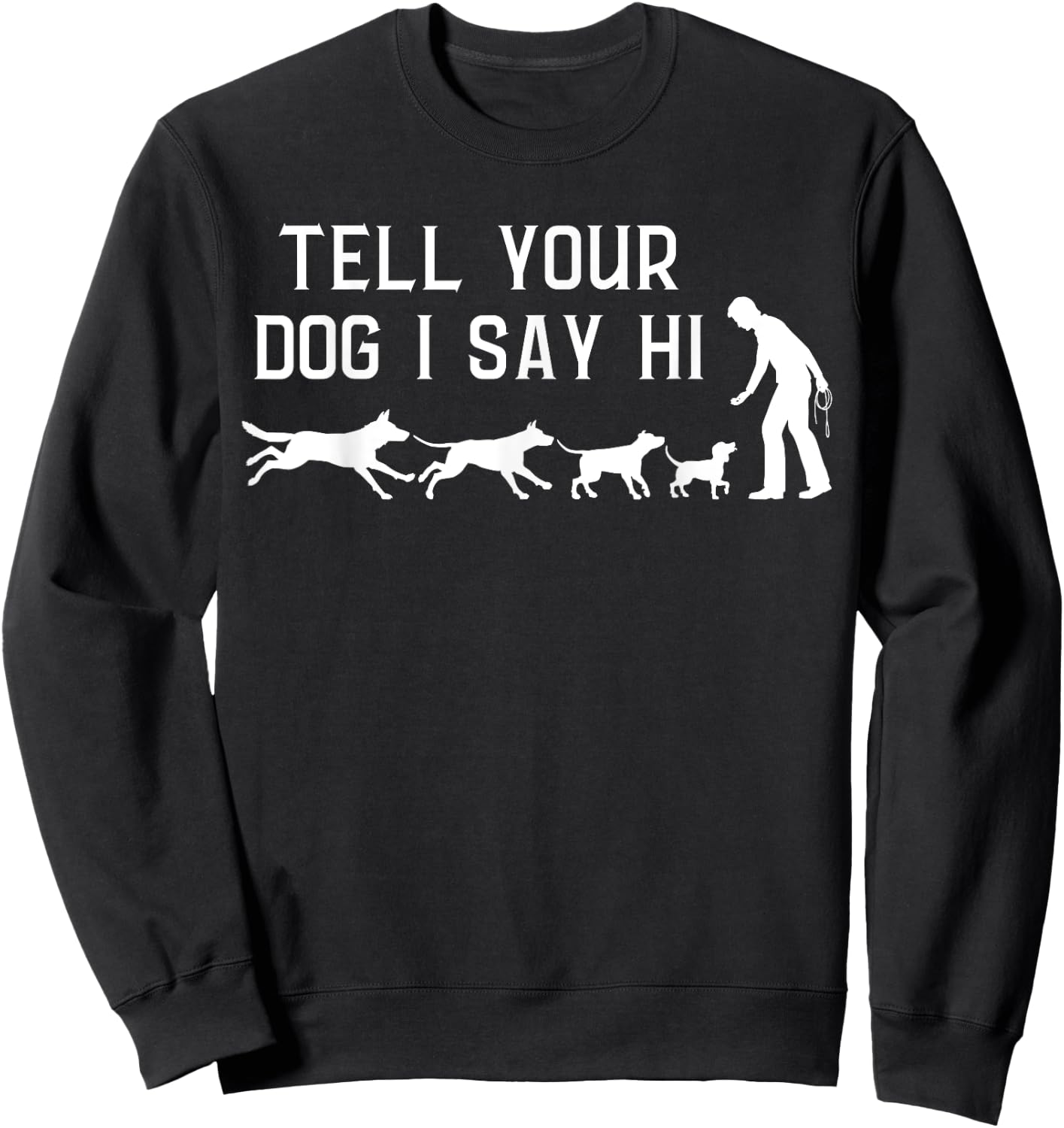 Tell your Dog I Say Hi, Funny Humor Puppy Pet Lover Sweatshirt - Sweatshirt | Black