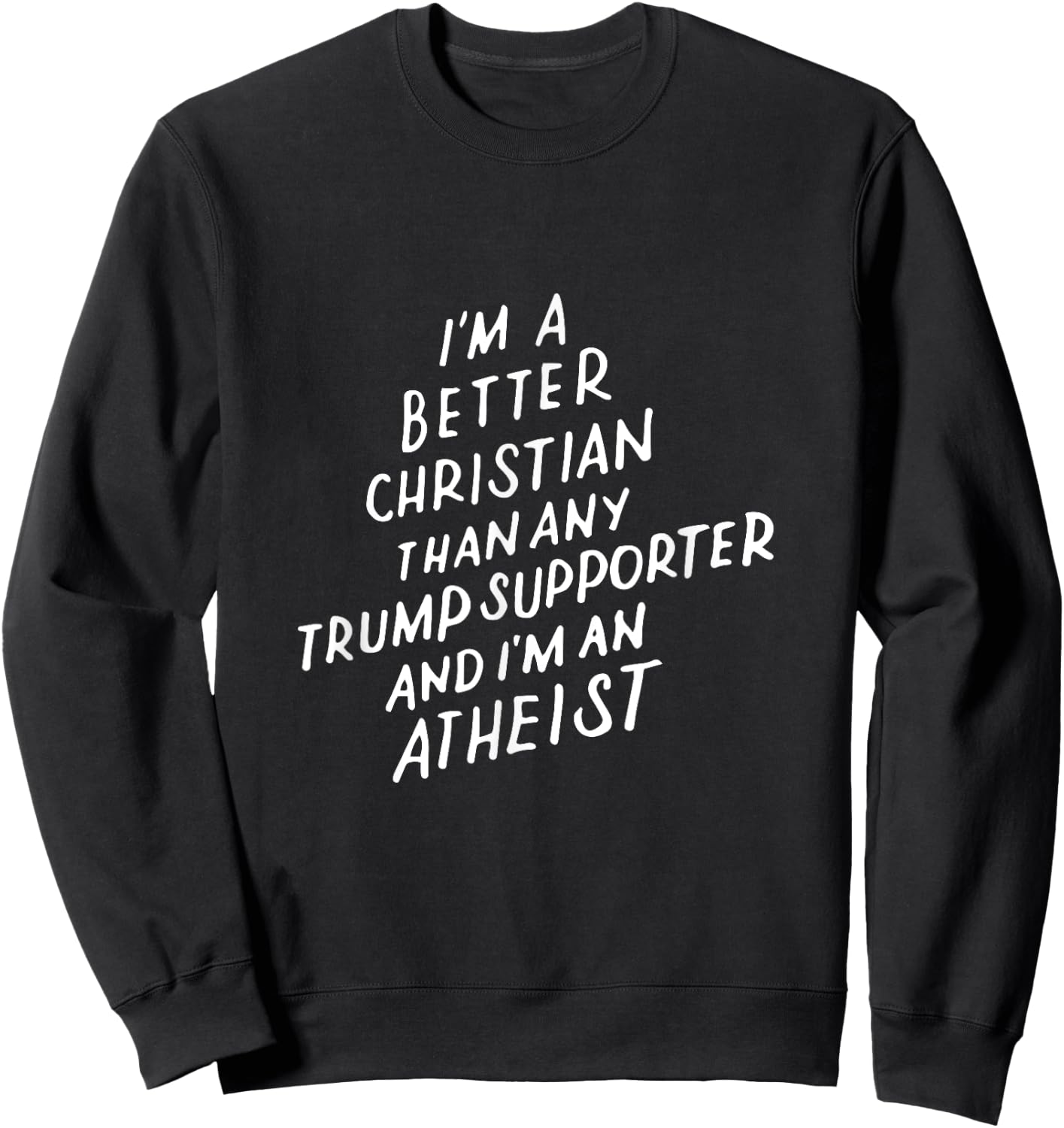 I'm a Better Christian Anti Trump Supporter Funny Memes Gift Sweatshirt - Sweatshirt | Black