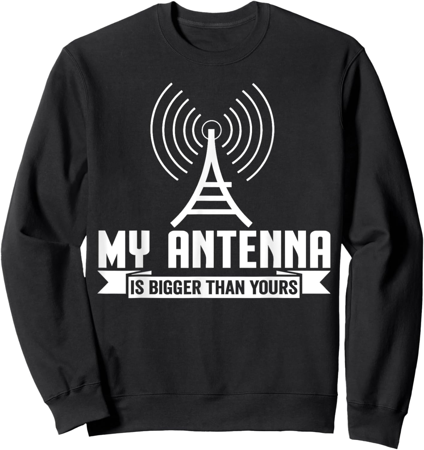 My Antenna Is Bigger Than Yours Funny Ham Radio Sweatshirt - Sweatshirt | Black