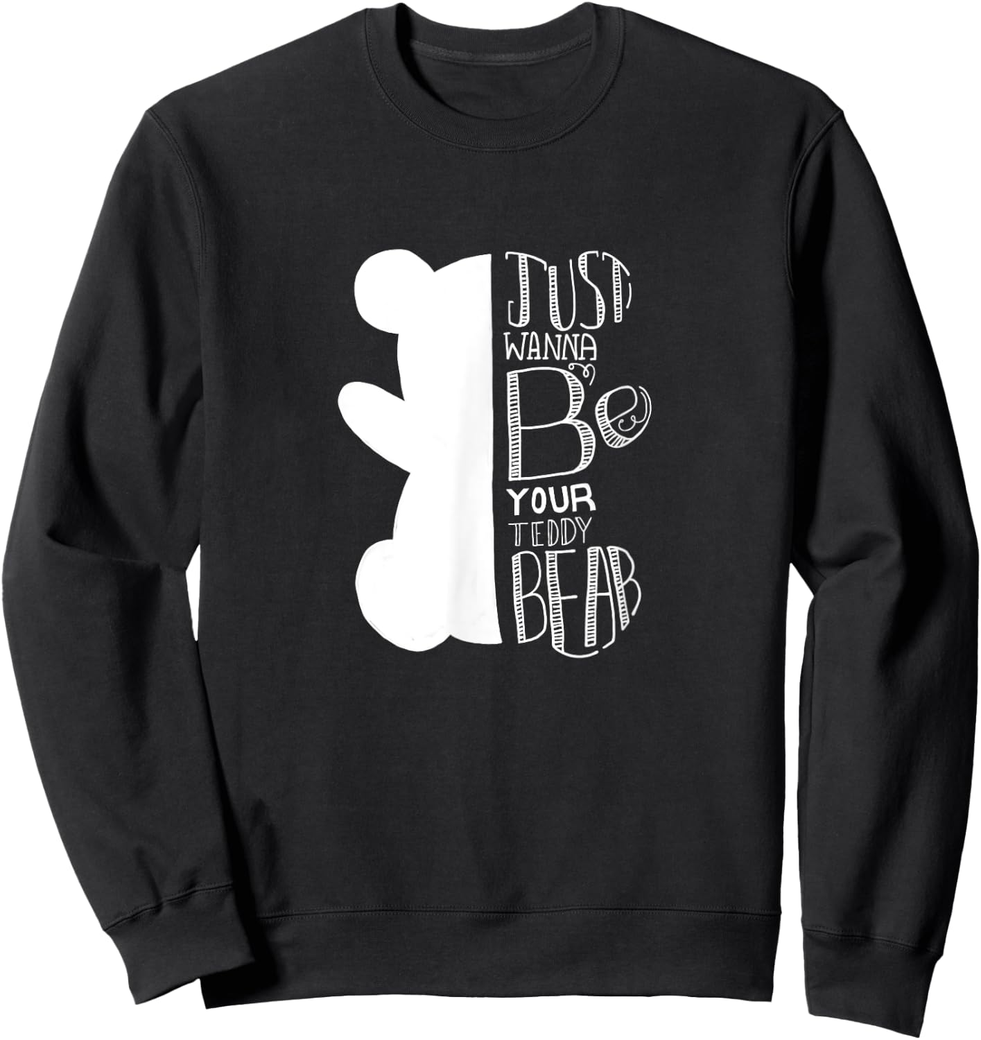 Teddy bear I just want to be your teddy bear and cuddle Sweatshirt - Sweatshirt | Black