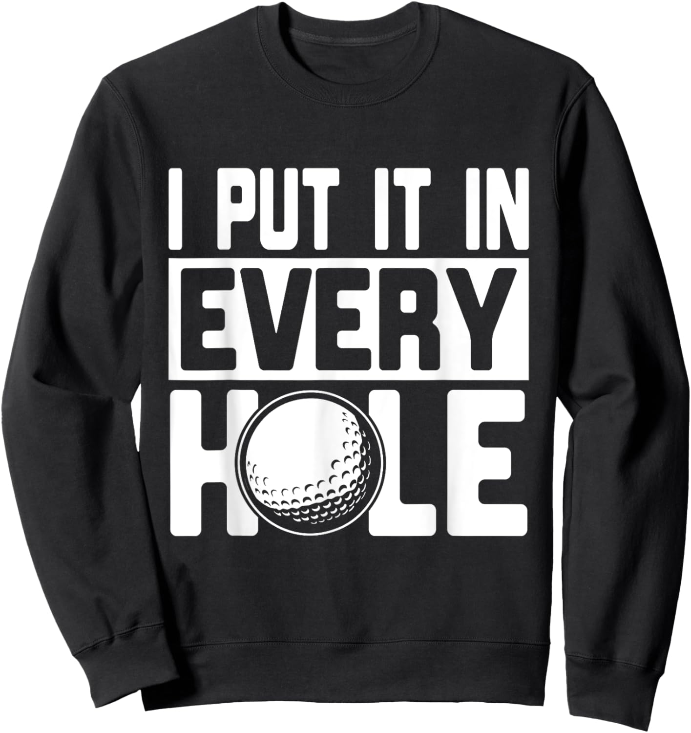 I Put It In Every Hole, Funny Golf Players Costume Golf Sweatshirt - Sweatshirt | Black
