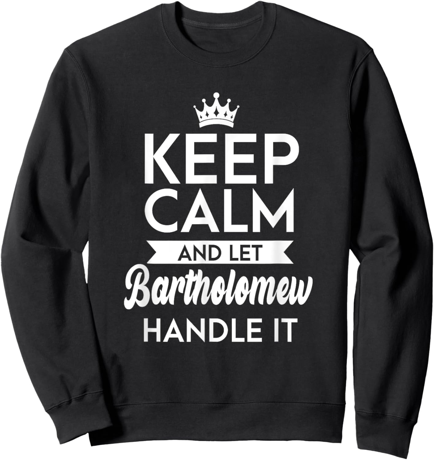 Keep Calm And Let Bartholomew Handle It Name Bartholomew Sweatshirt - Sweatshirt | Black